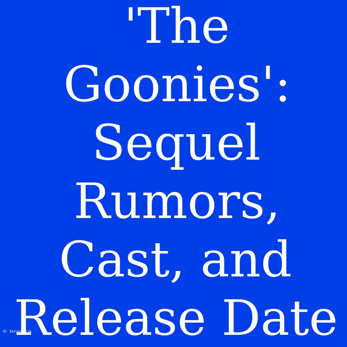 'The Goonies': Sequel Rumors, Cast, And Release Date