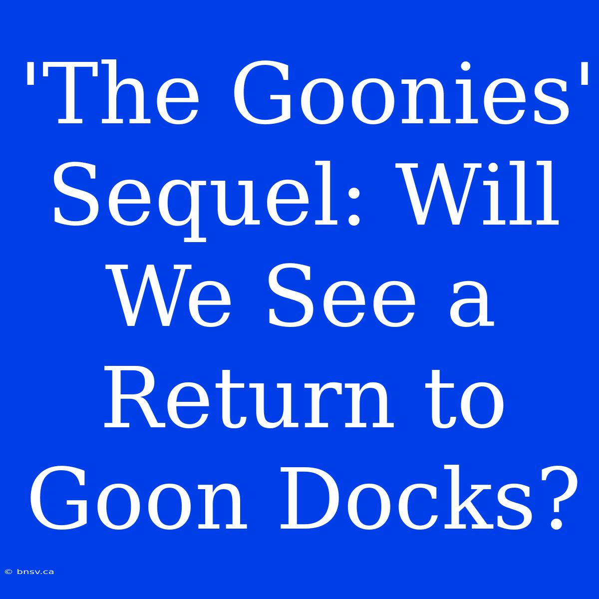 'The Goonies' Sequel: Will We See A Return To Goon Docks?