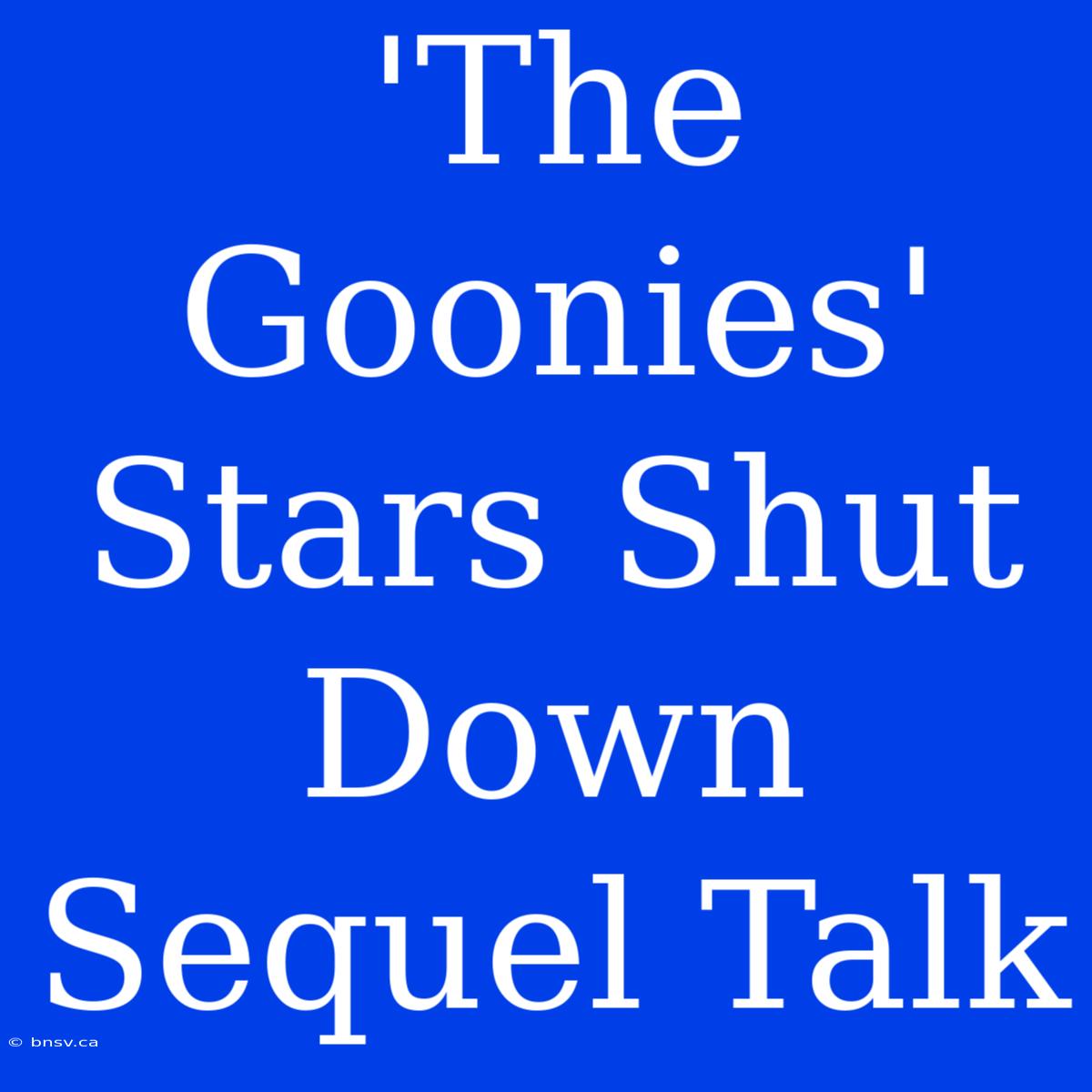 'The Goonies' Stars Shut Down Sequel Talk