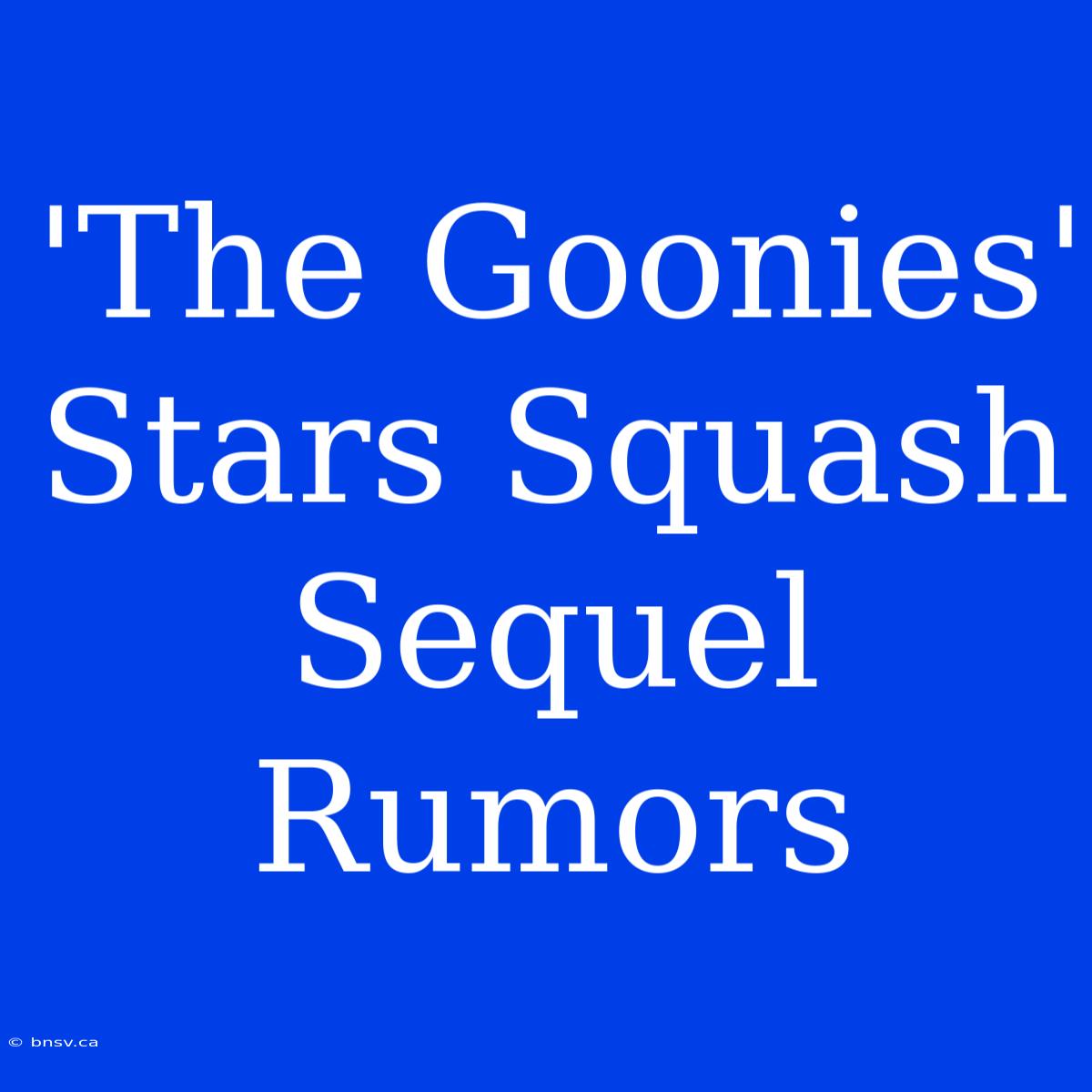 'The Goonies' Stars Squash Sequel Rumors