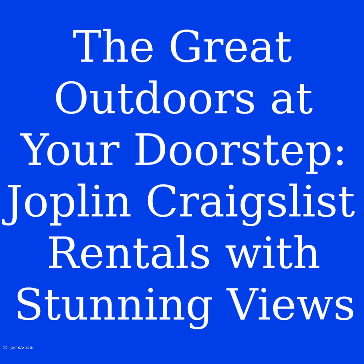 The Great Outdoors At Your Doorstep: Joplin Craigslist Rentals With Stunning Views