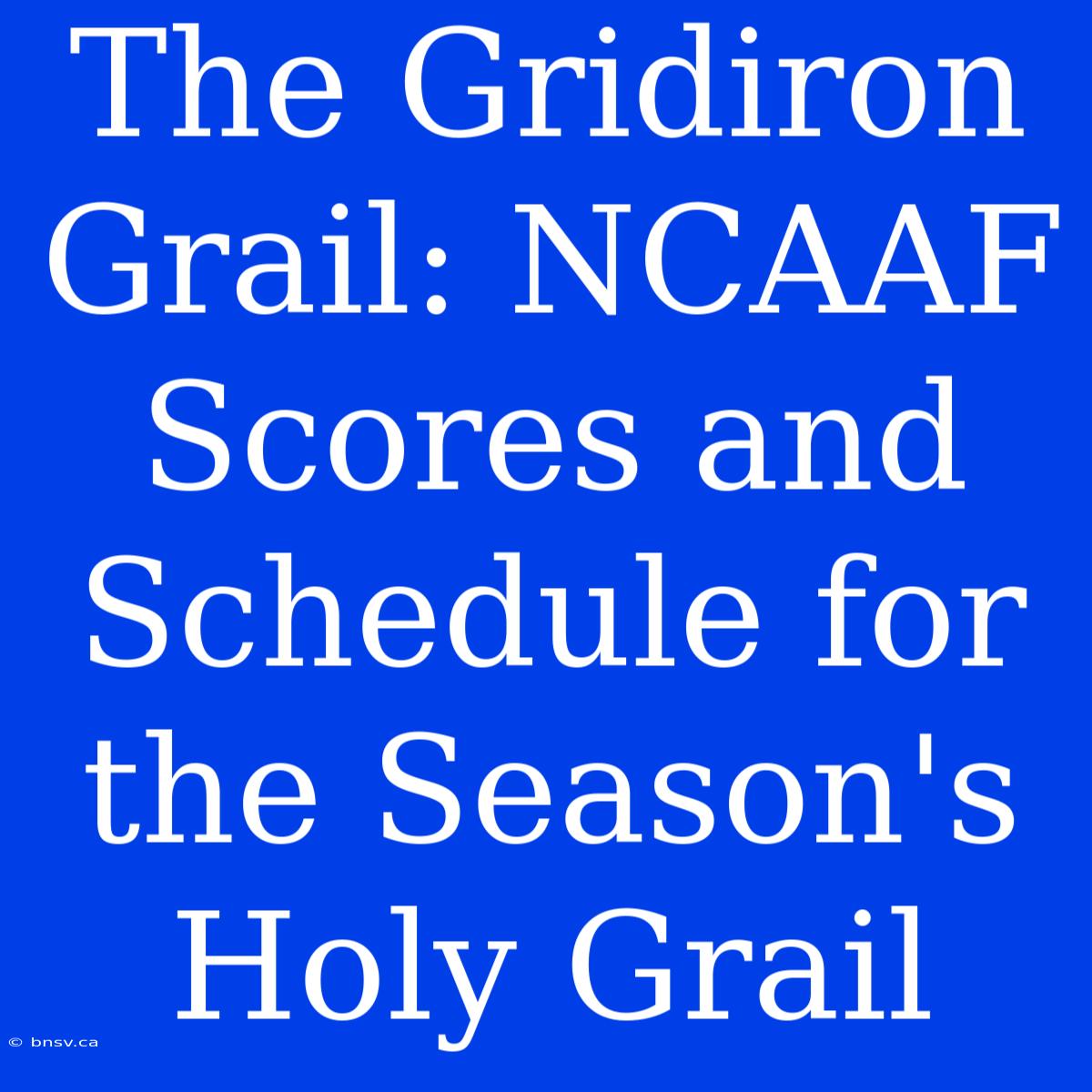 The Gridiron Grail: NCAAF Scores And Schedule For The Season's Holy Grail