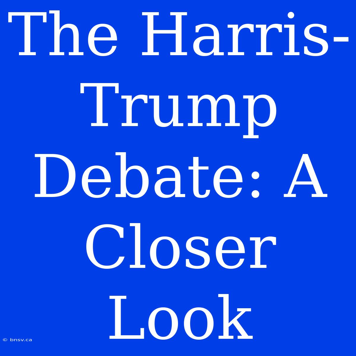 The Harris-Trump Debate: A Closer Look