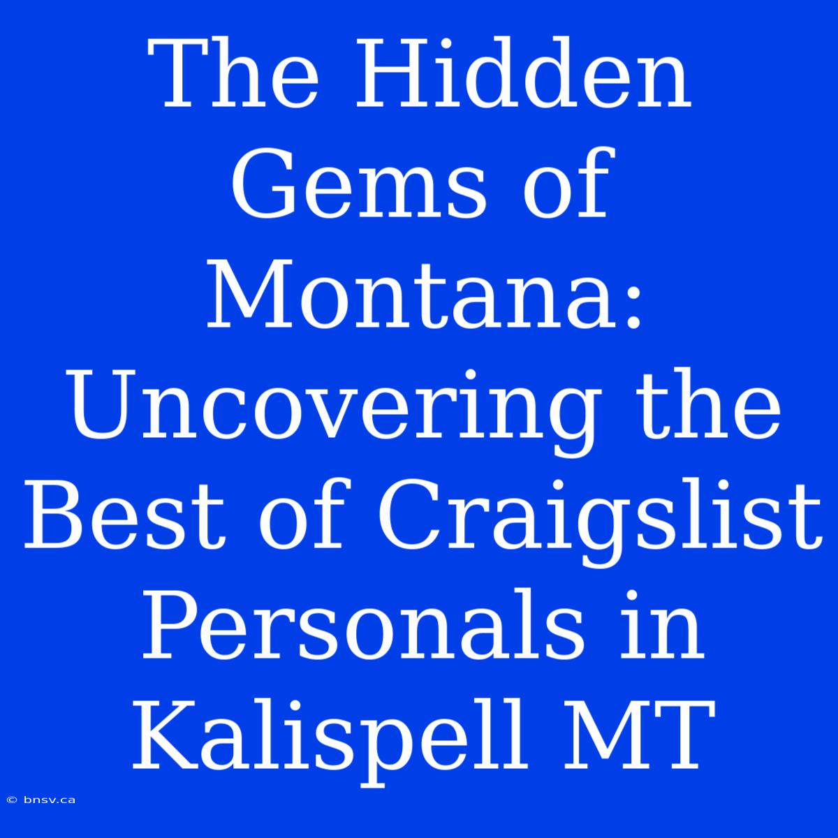 The Hidden Gems Of Montana: Uncovering The Best Of Craigslist Personals In Kalispell MT