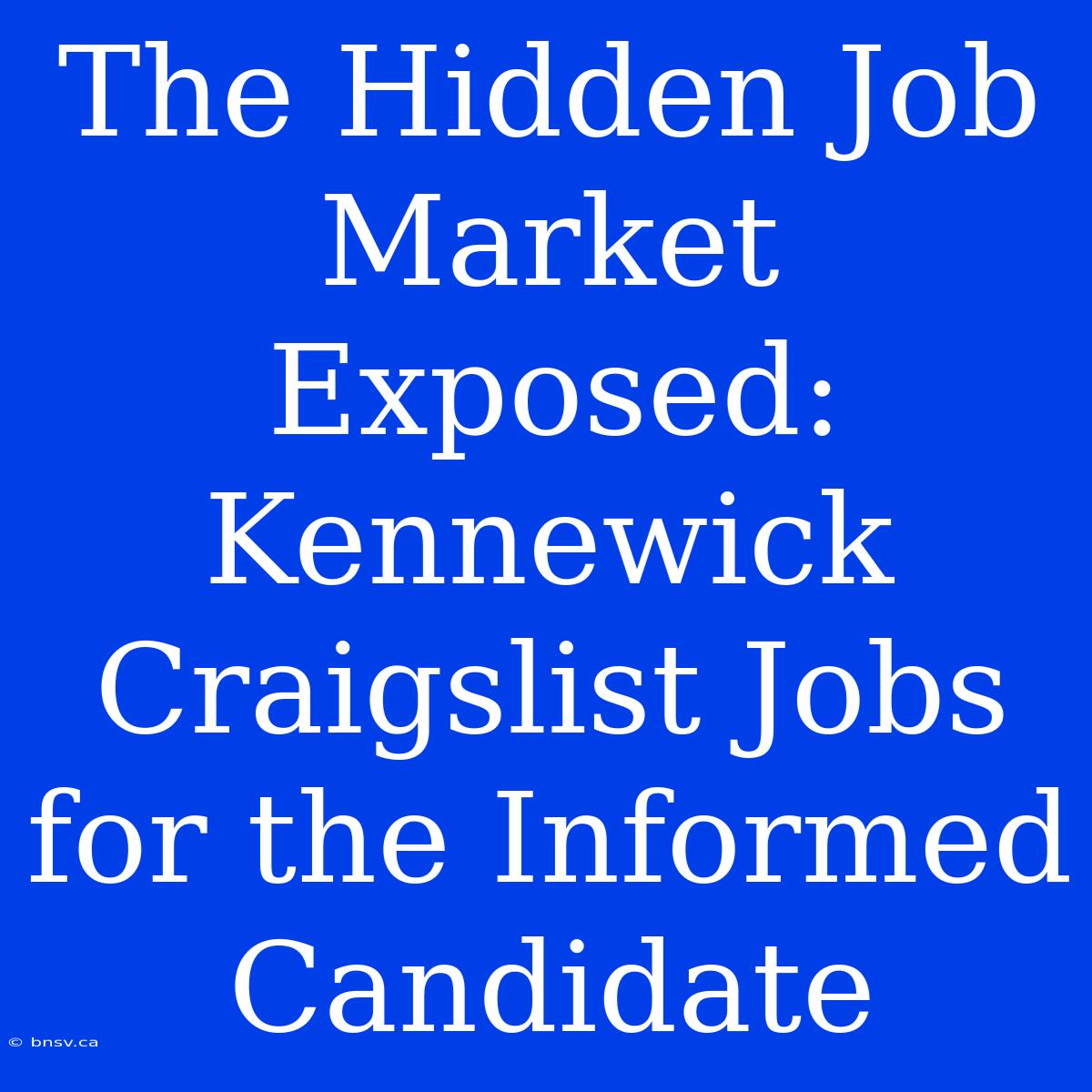 The Hidden Job Market Exposed: Kennewick Craigslist Jobs For The Informed Candidate