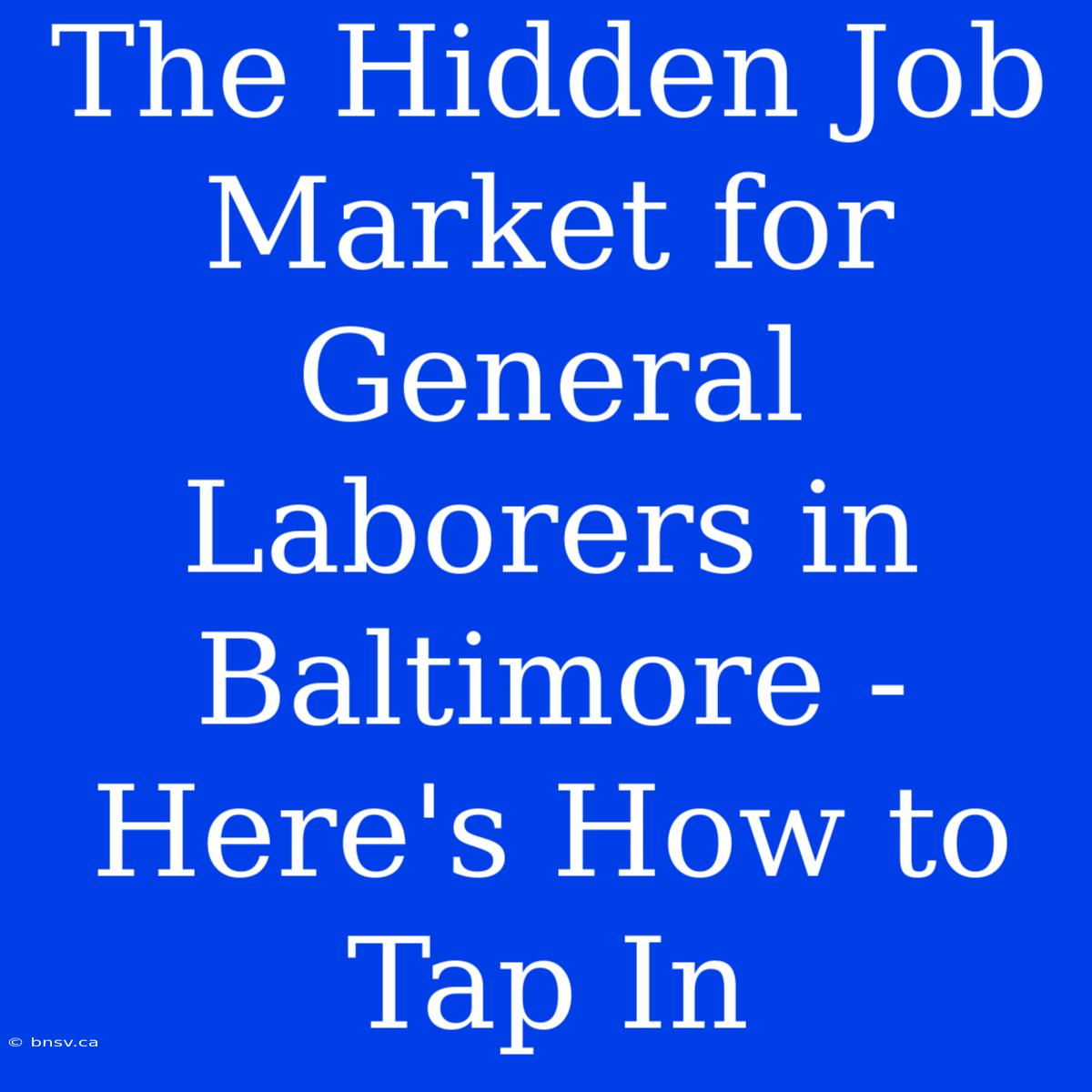 The Hidden Job Market For General Laborers In Baltimore - Here's How To Tap In