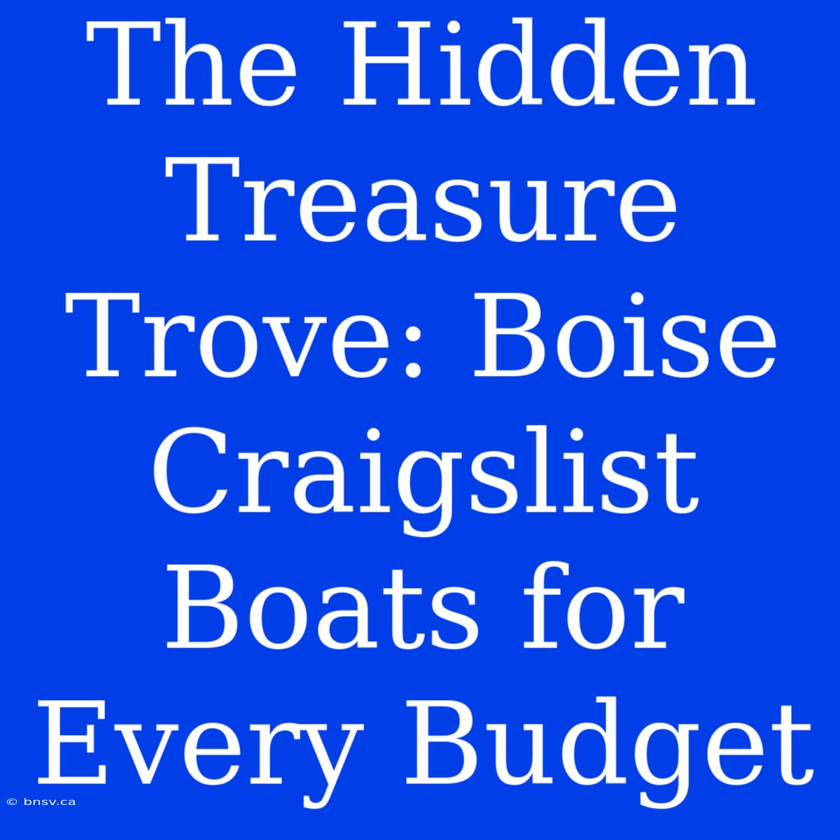 The Hidden Treasure Trove: Boise Craigslist Boats For Every Budget