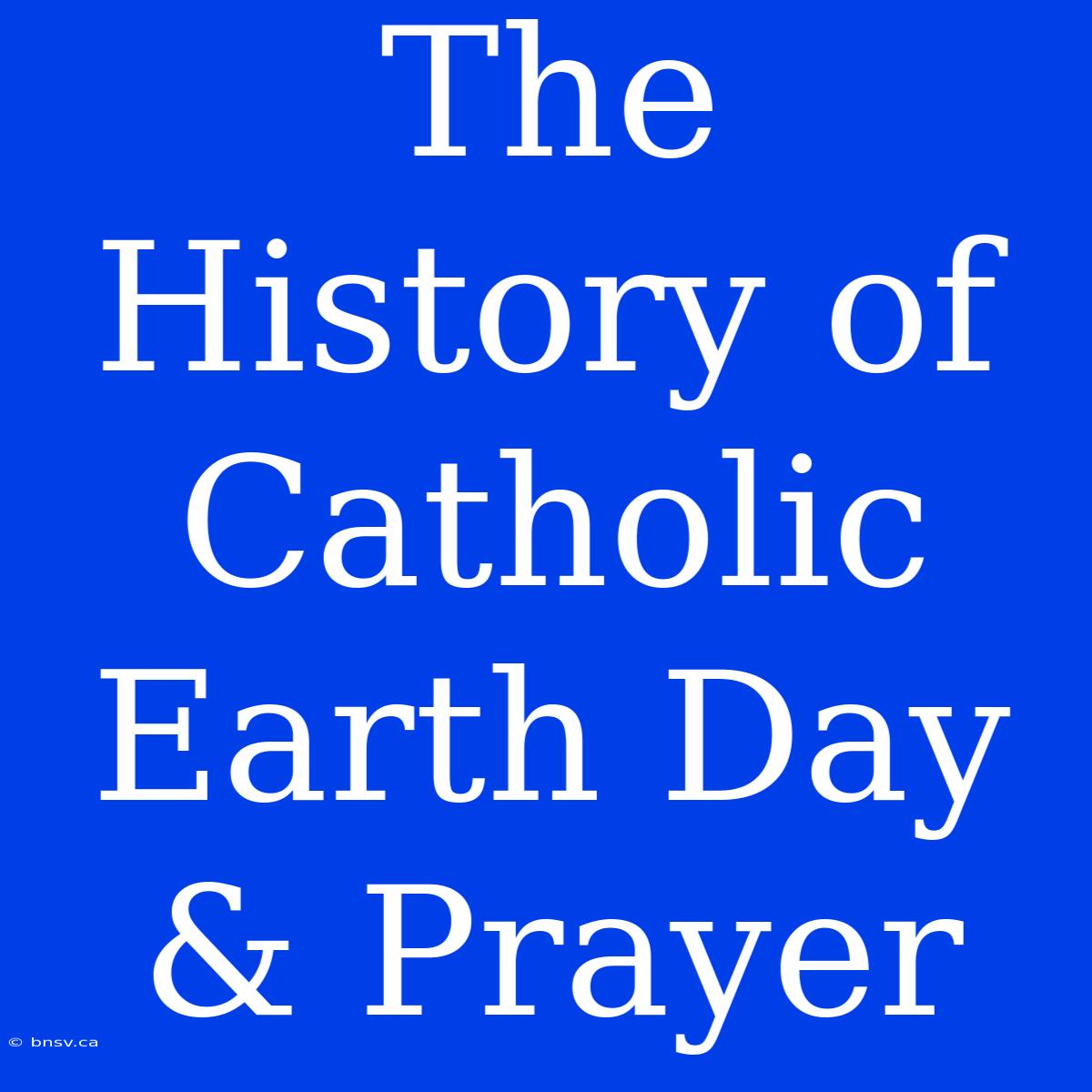 The History Of Catholic Earth Day & Prayer