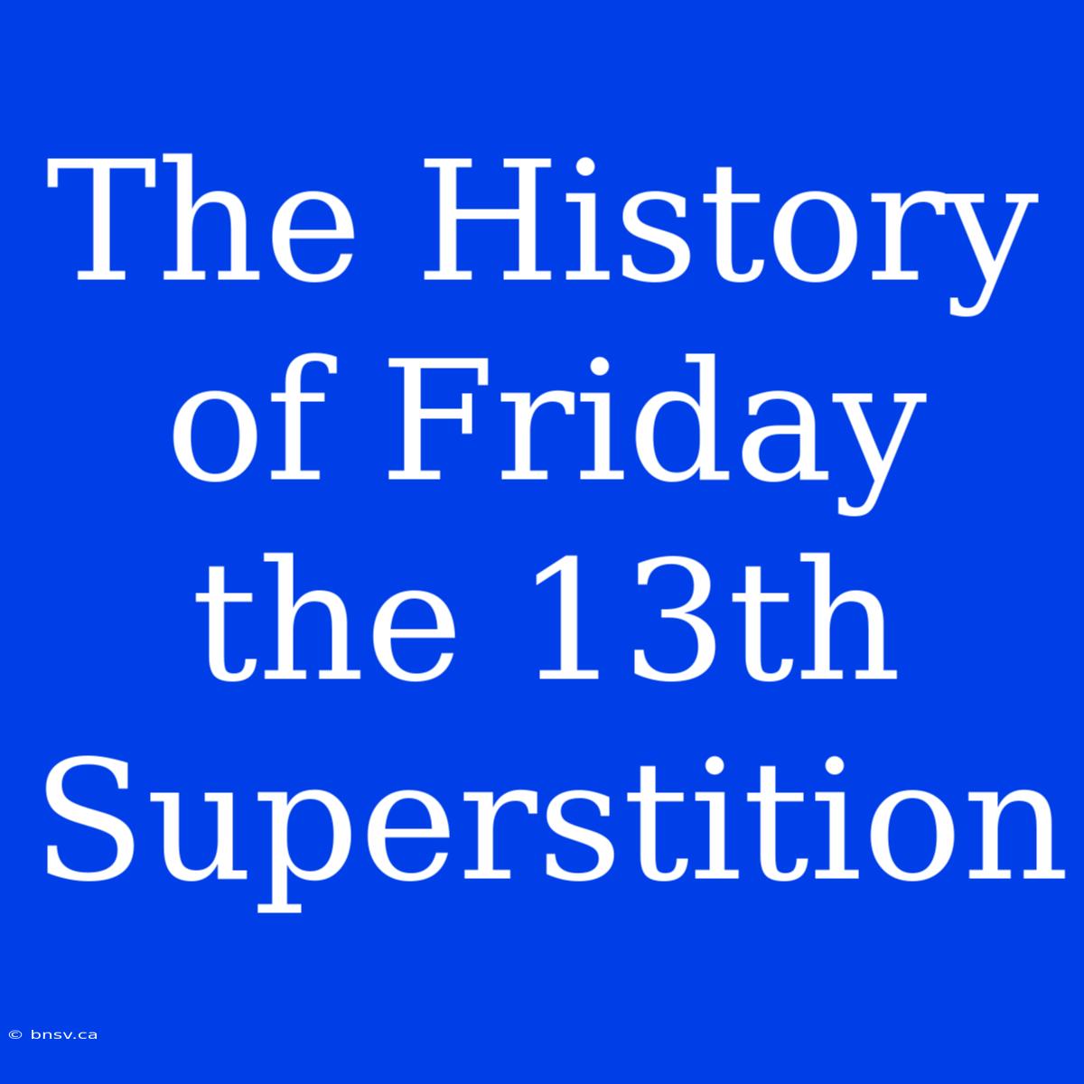 The History Of Friday The 13th Superstition