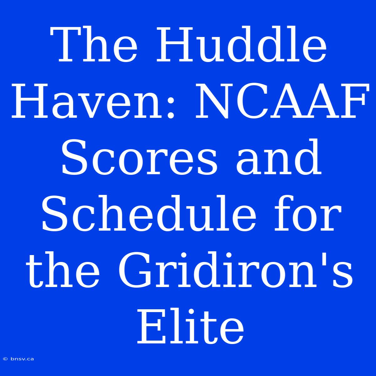 The Huddle Haven: NCAAF Scores And Schedule For The Gridiron's Elite