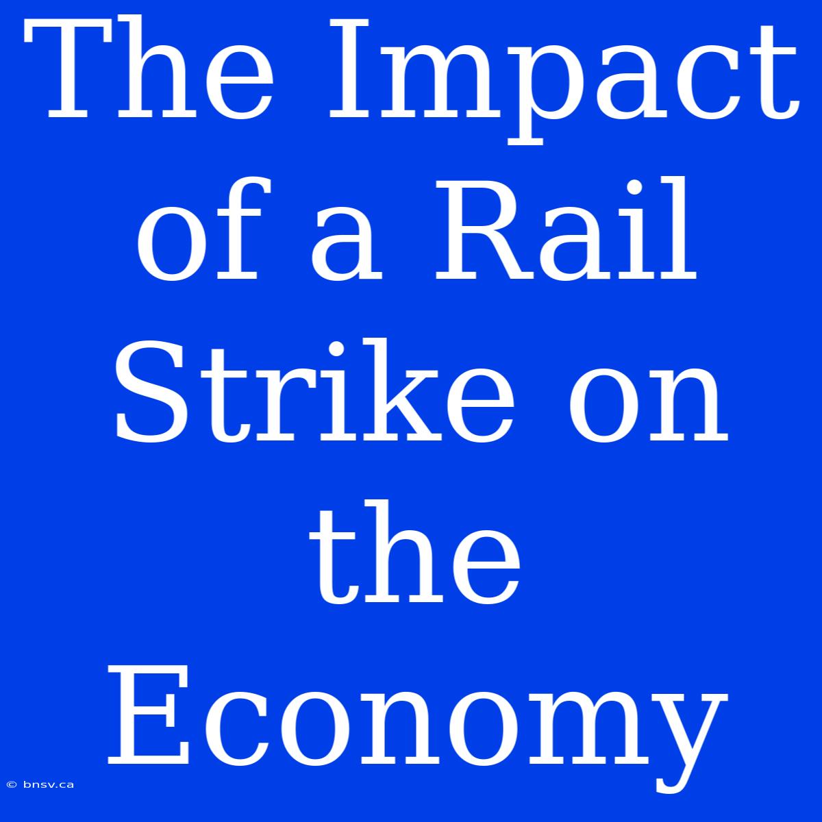 The Impact Of A Rail Strike On The Economy