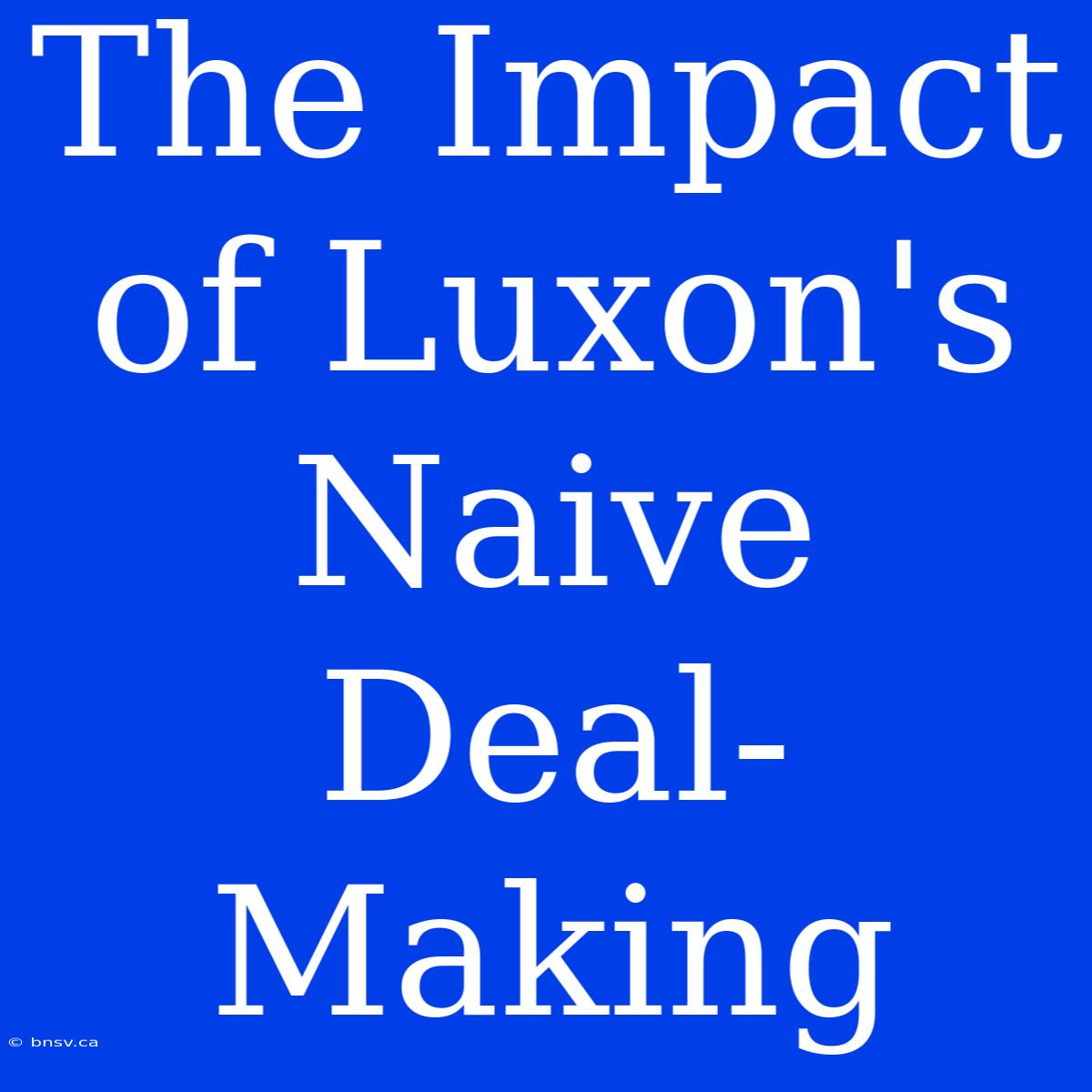 The Impact Of Luxon's Naive Deal-Making