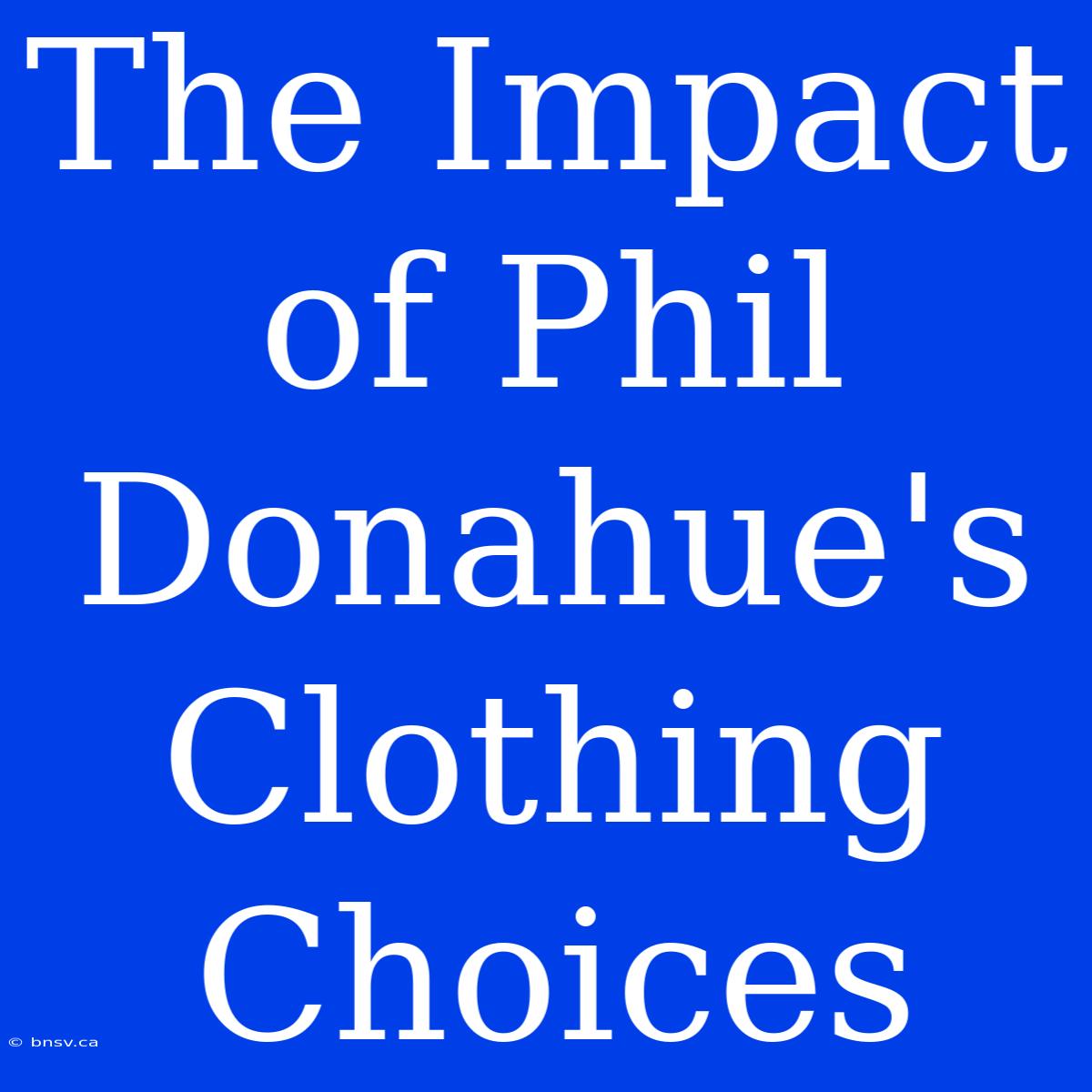 The Impact Of Phil Donahue's Clothing Choices