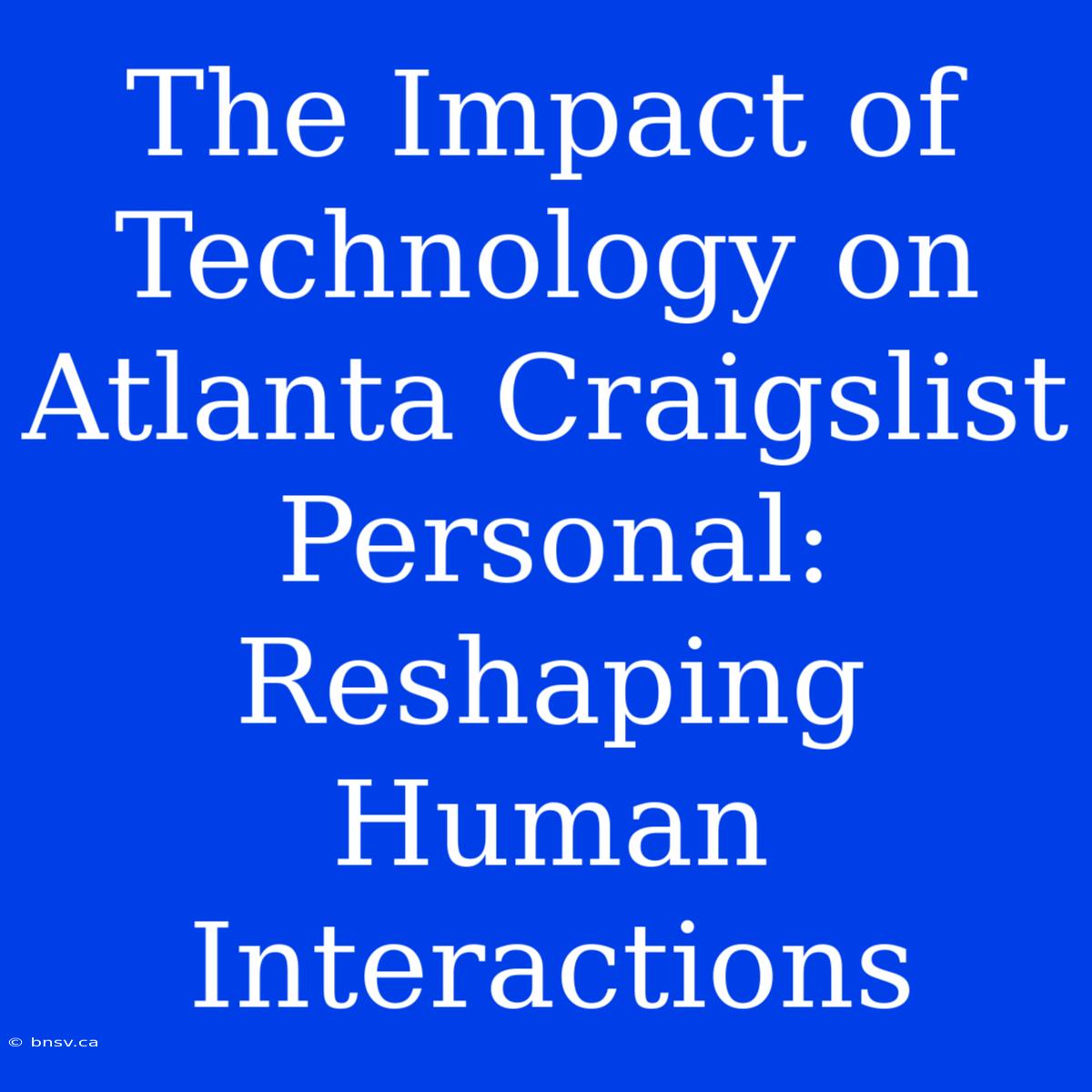 The Impact Of Technology On Atlanta Craigslist Personal: Reshaping Human Interactions