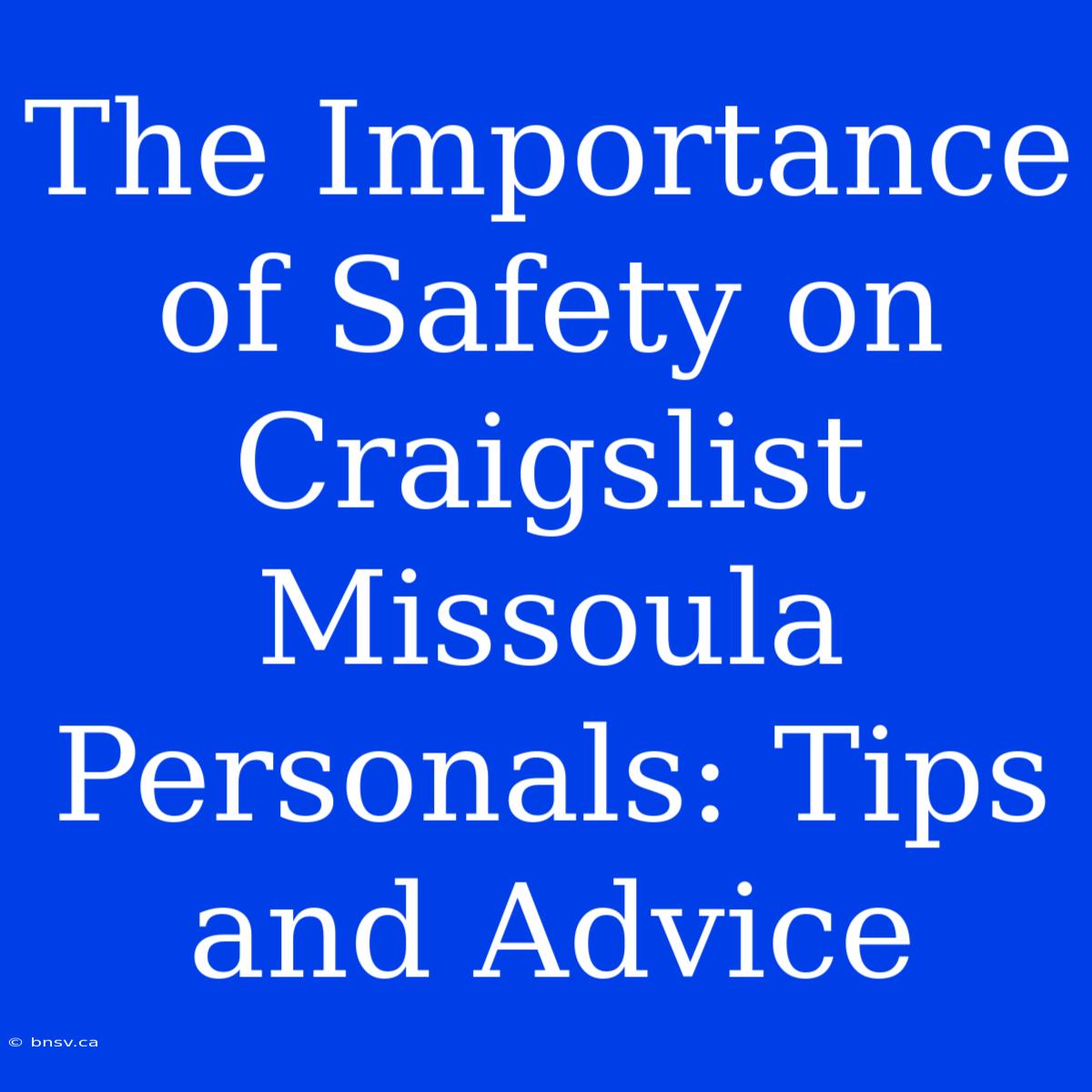 The Importance Of Safety On Craigslist Missoula Personals: Tips And Advice