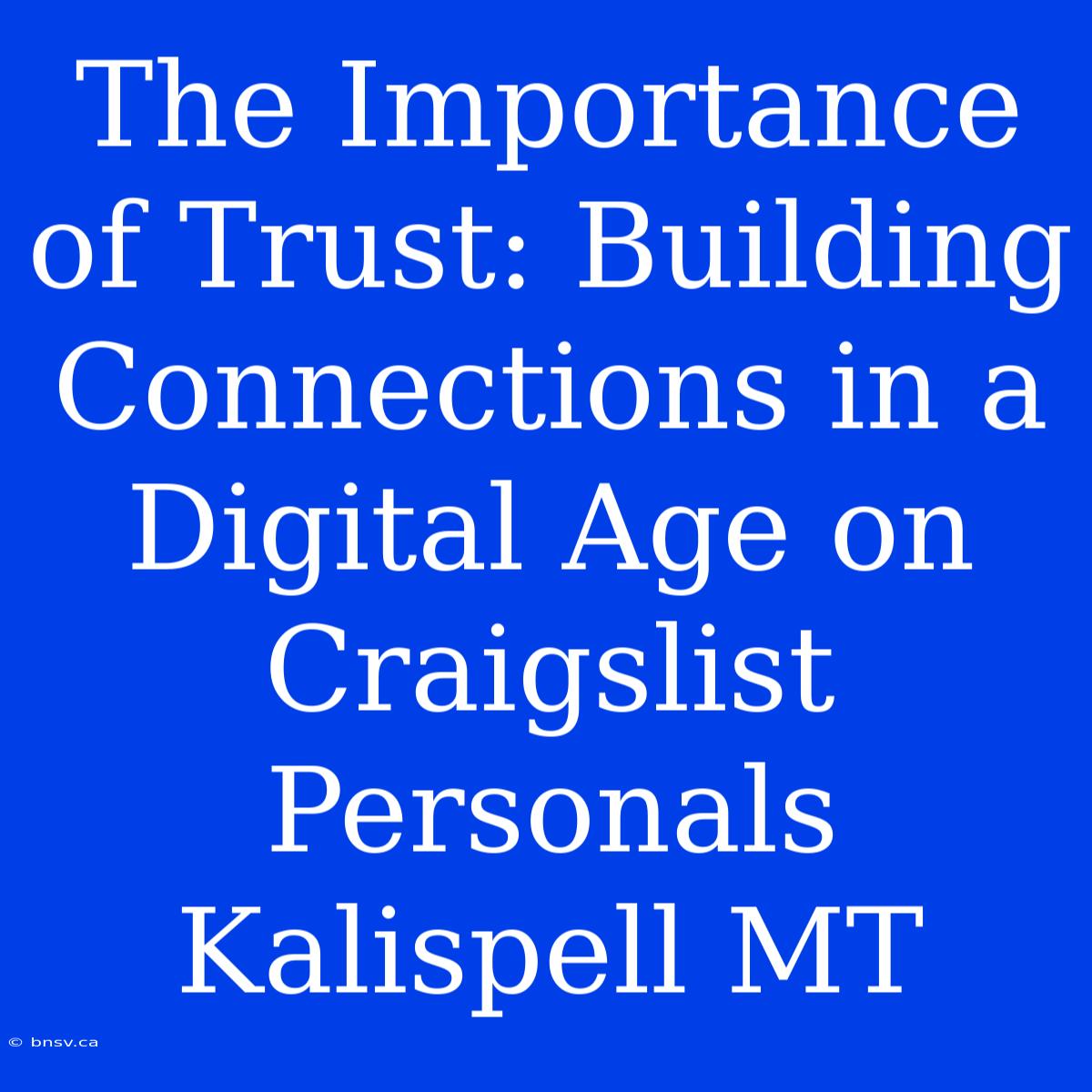 The Importance Of Trust: Building Connections In A Digital Age On Craigslist Personals Kalispell MT