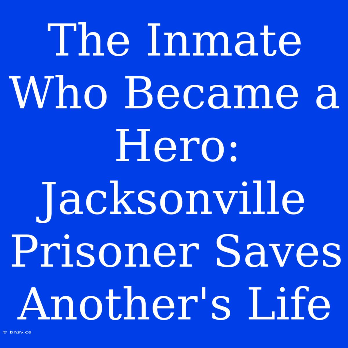 The Inmate Who Became A Hero: Jacksonville Prisoner Saves Another's Life