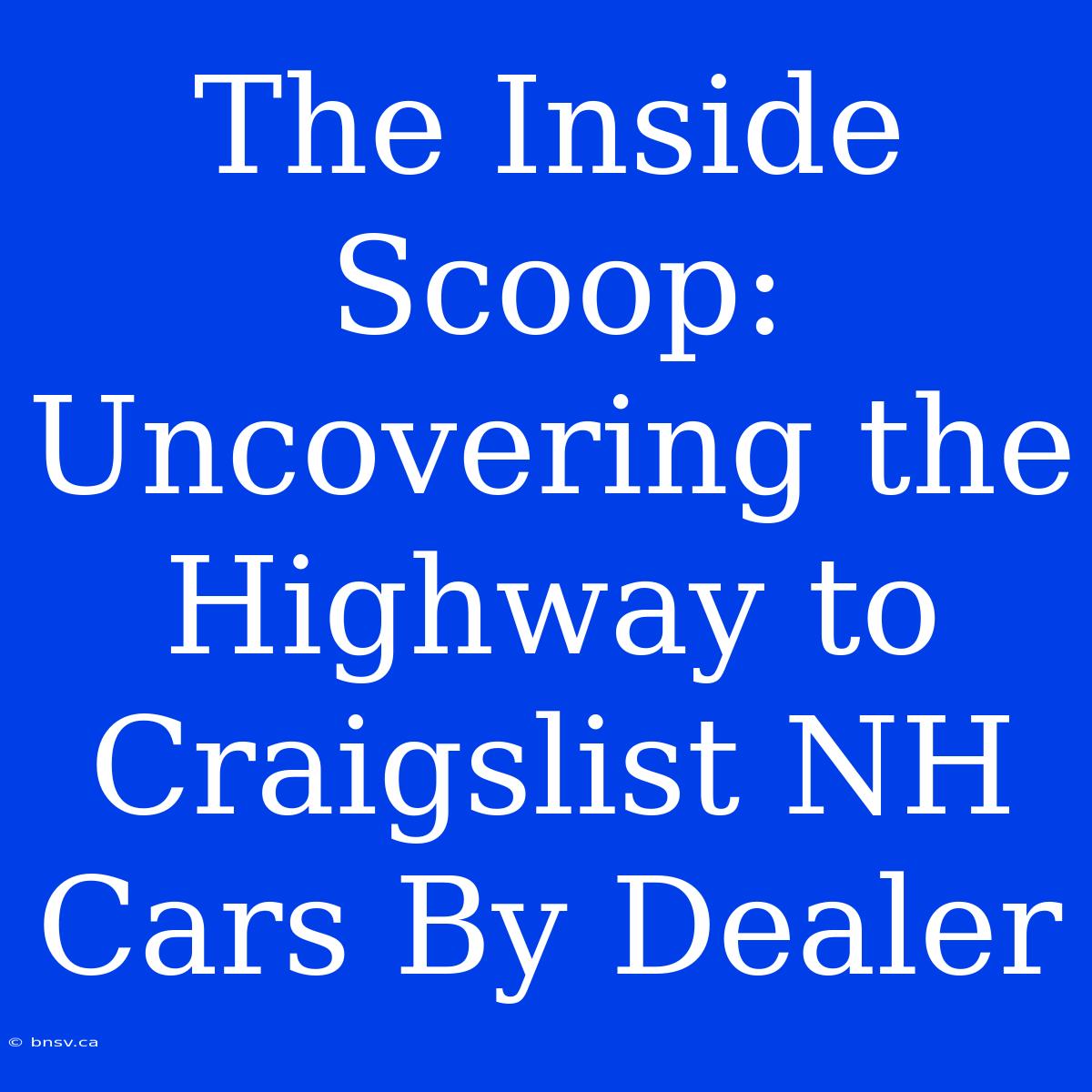 The Inside Scoop: Uncovering The Highway To Craigslist NH Cars By Dealer