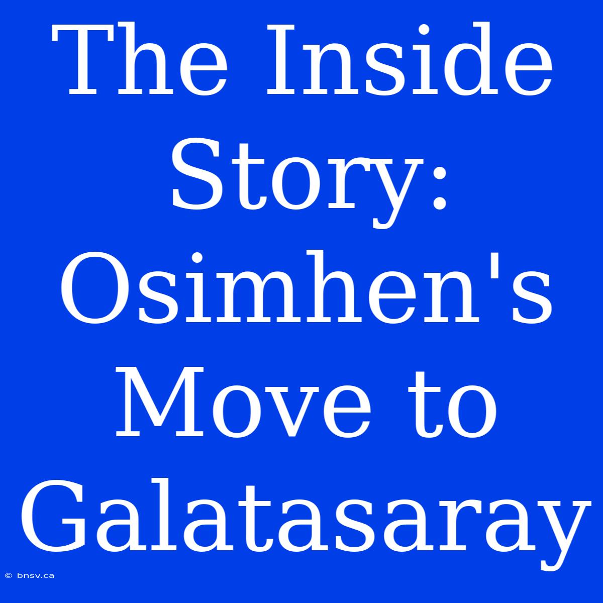 The Inside Story: Osimhen's Move To Galatasaray