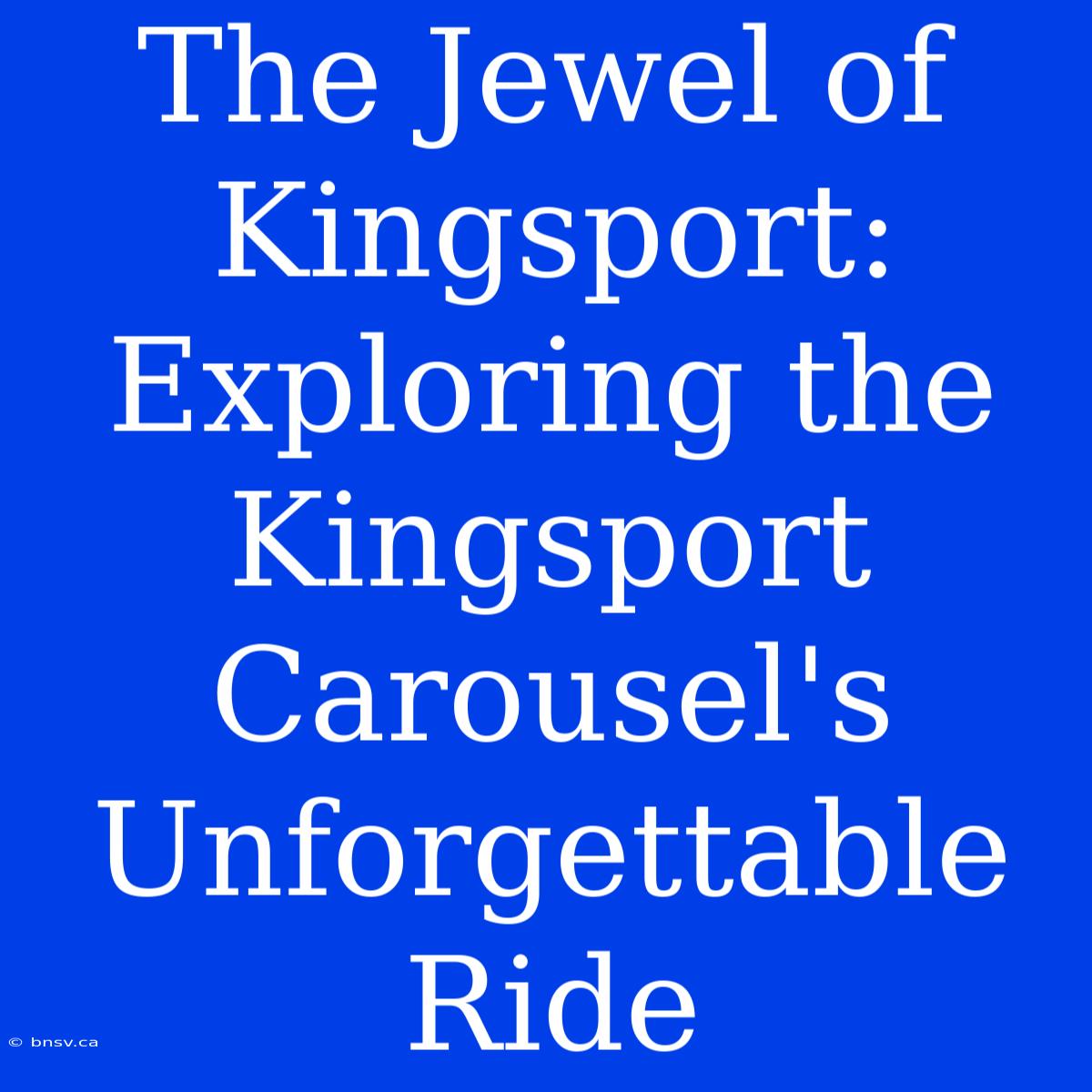 The Jewel Of Kingsport: Exploring The Kingsport Carousel's Unforgettable Ride