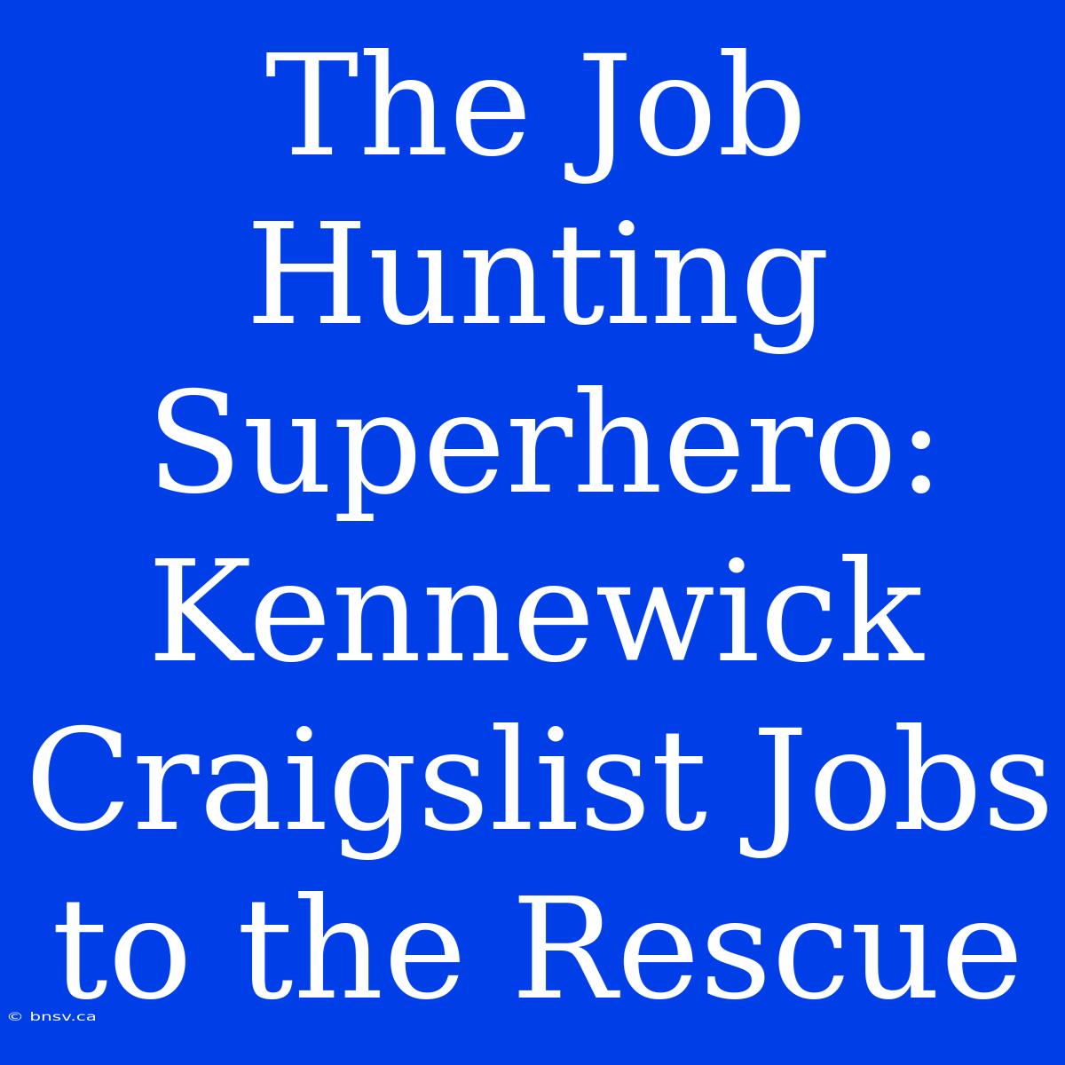 The Job Hunting Superhero: Kennewick Craigslist Jobs To The Rescue