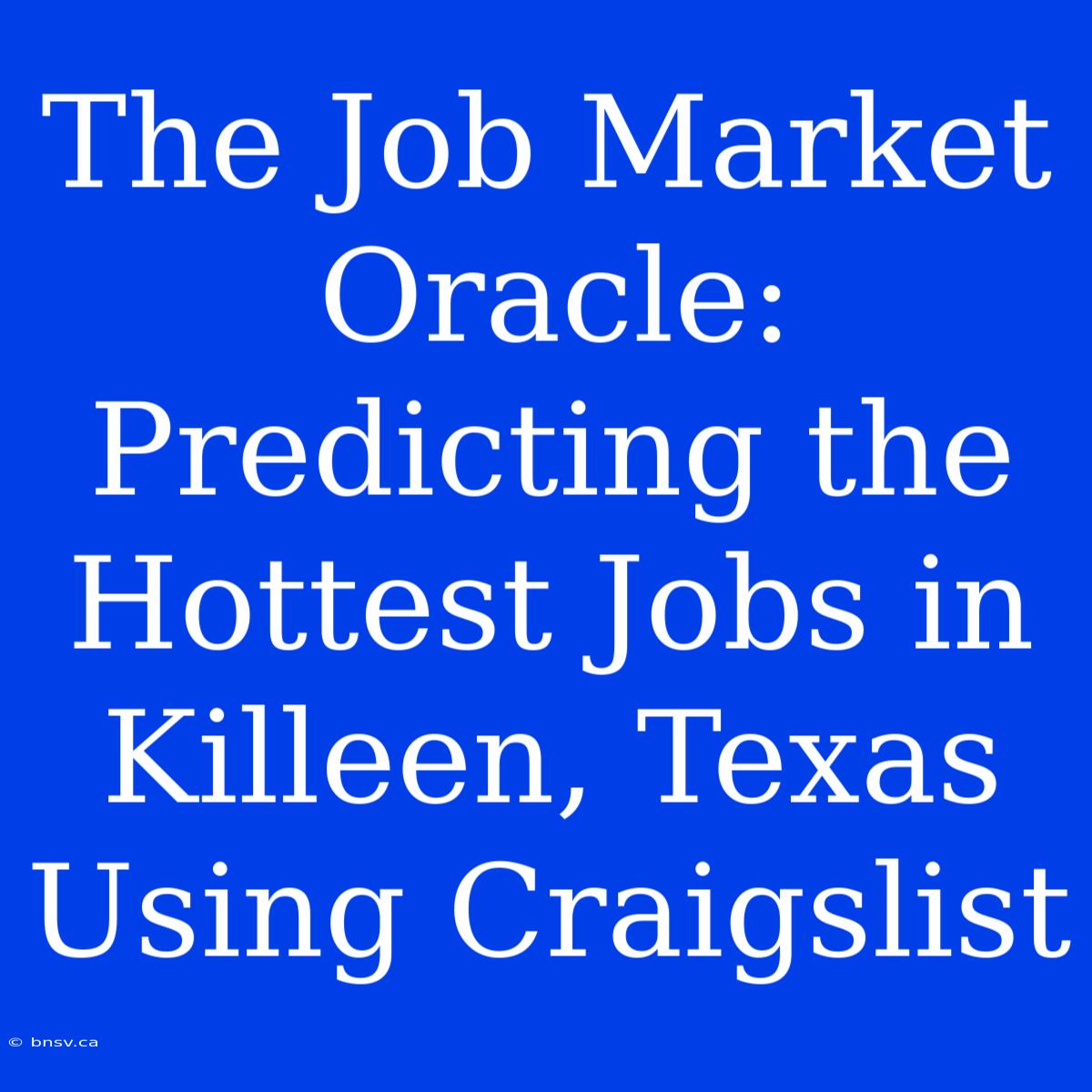 The Job Market Oracle: Predicting The Hottest Jobs In Killeen, Texas Using Craigslist