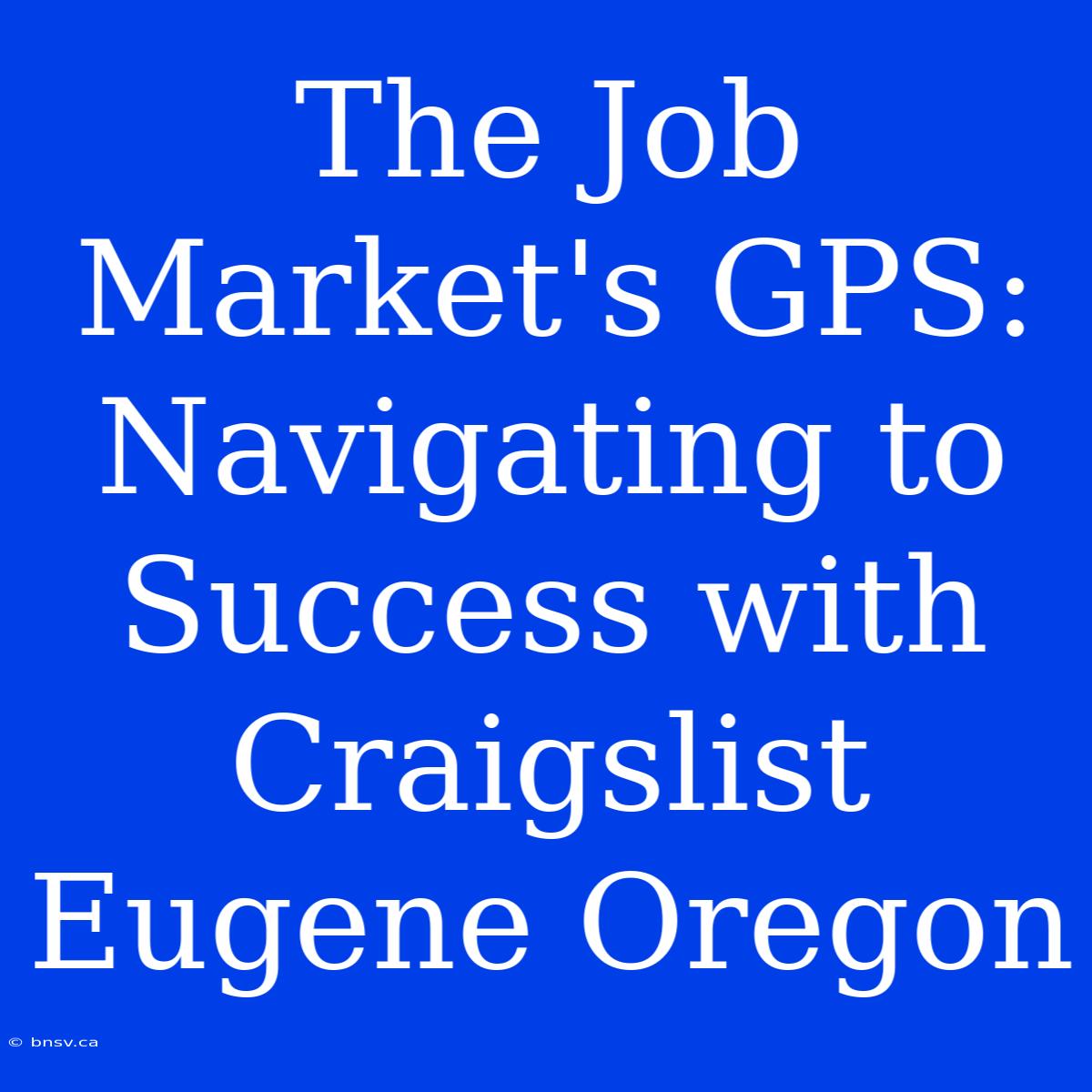 The Job Market's GPS: Navigating To Success With Craigslist Eugene Oregon