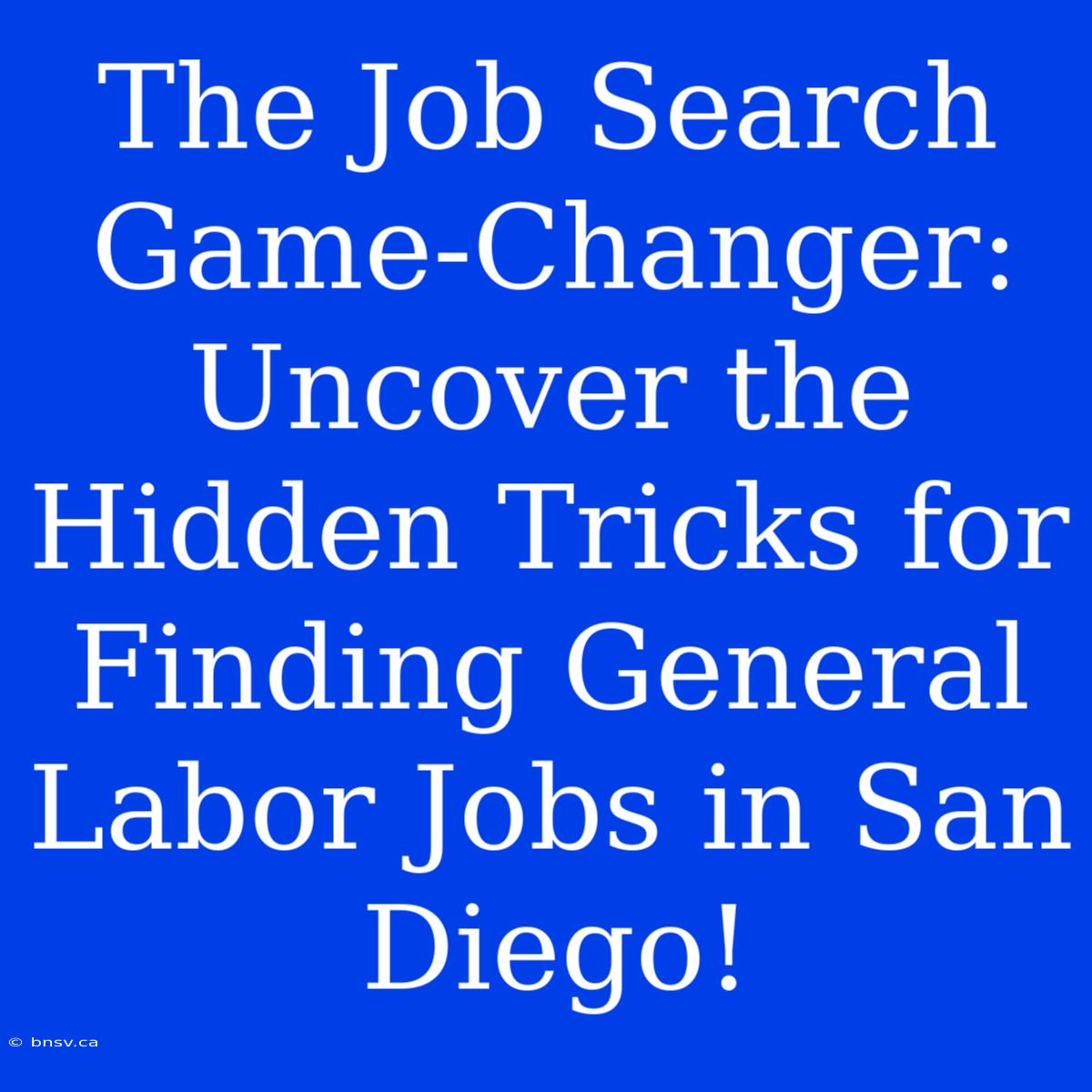 The Job Search Game-Changer: Uncover The Hidden Tricks For Finding General Labor Jobs In San Diego!