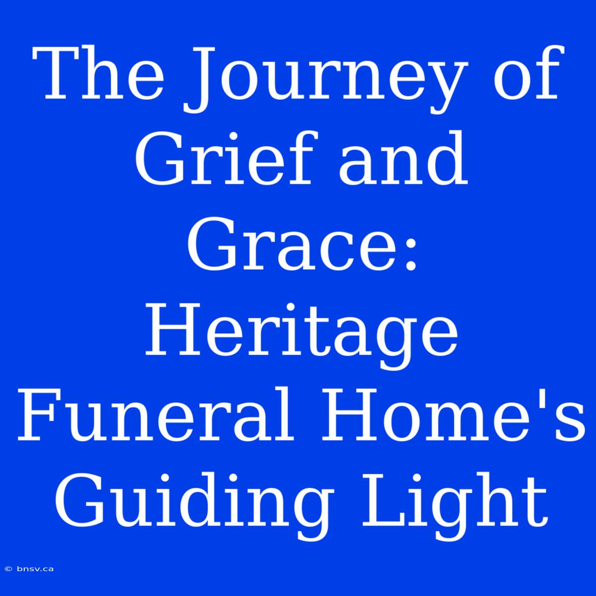 The Journey Of Grief And Grace: Heritage Funeral Home's Guiding Light