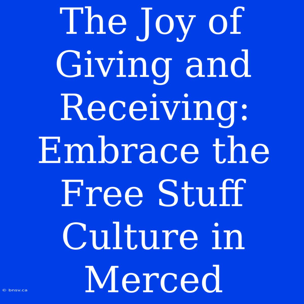 The Joy Of Giving And Receiving: Embrace The Free Stuff Culture In Merced