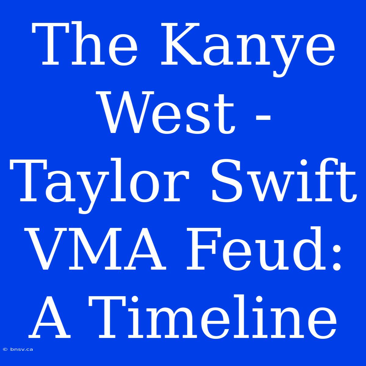 The Kanye West - Taylor Swift VMA Feud: A Timeline