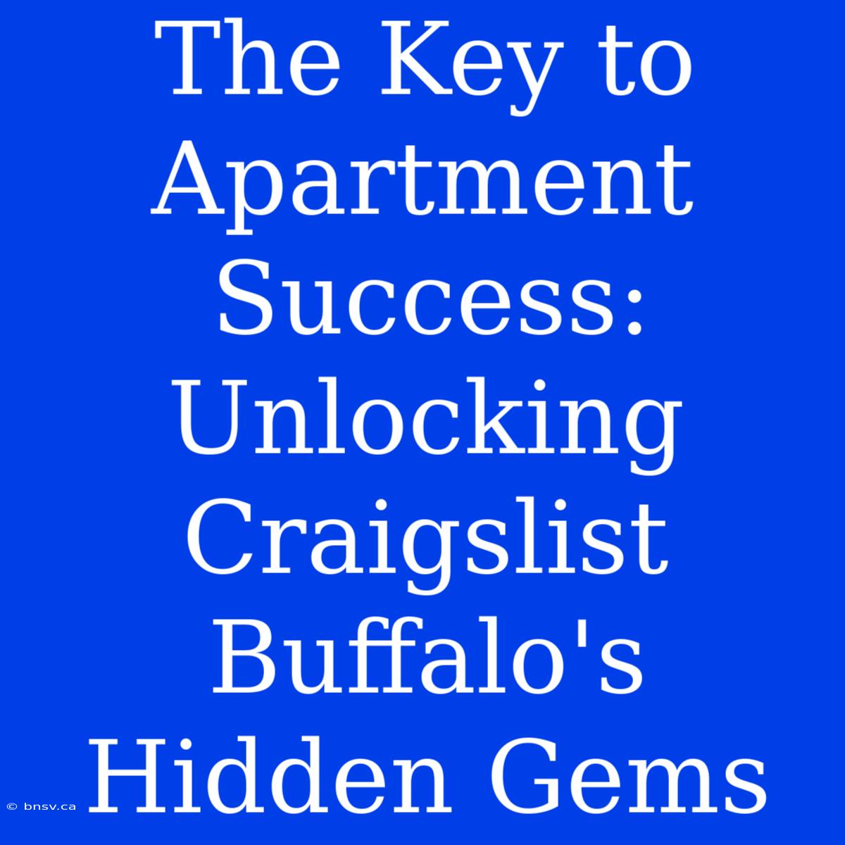 The Key To Apartment Success: Unlocking Craigslist Buffalo's Hidden Gems