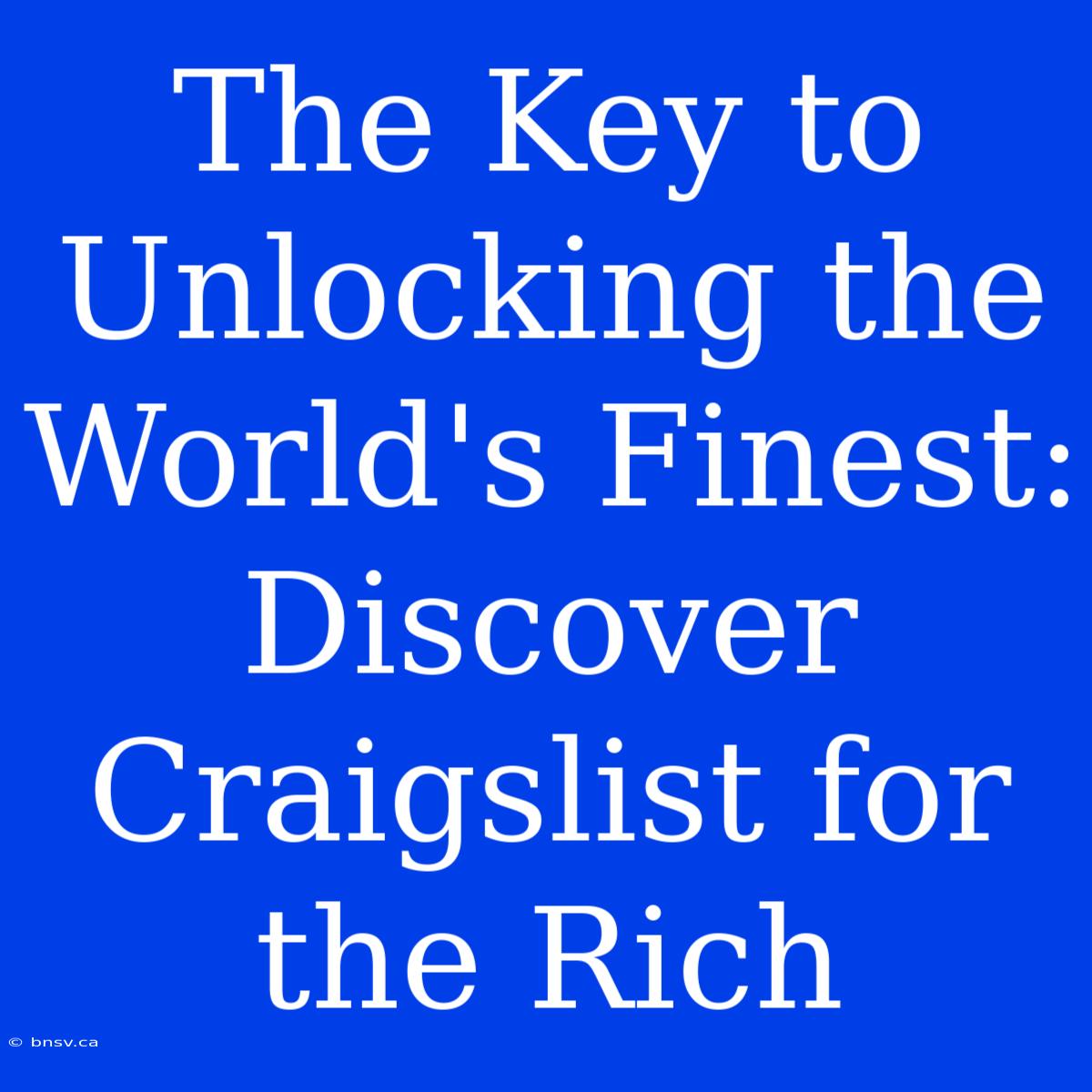 The Key To Unlocking The World's Finest: Discover Craigslist For The Rich