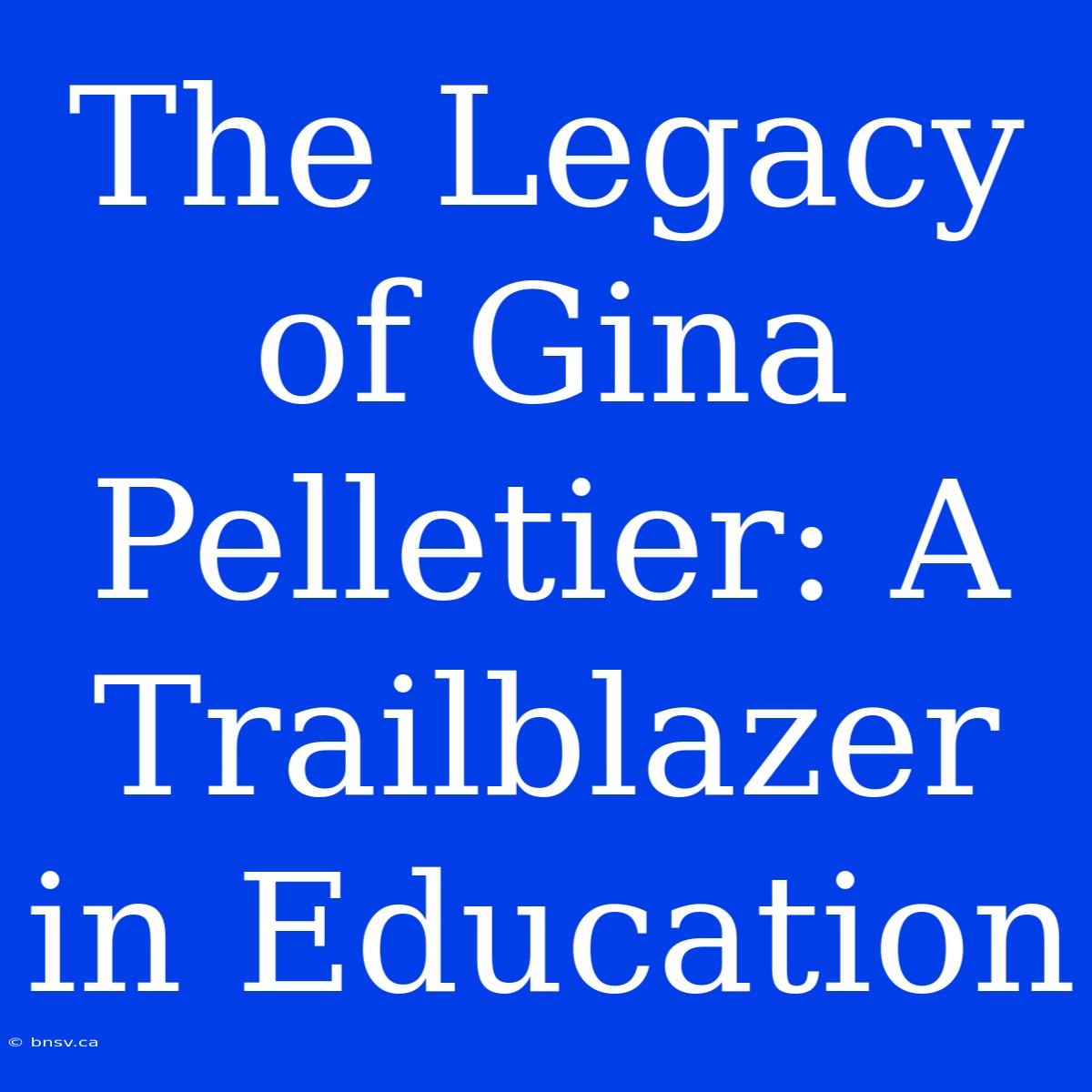 The Legacy Of Gina Pelletier: A Trailblazer In Education