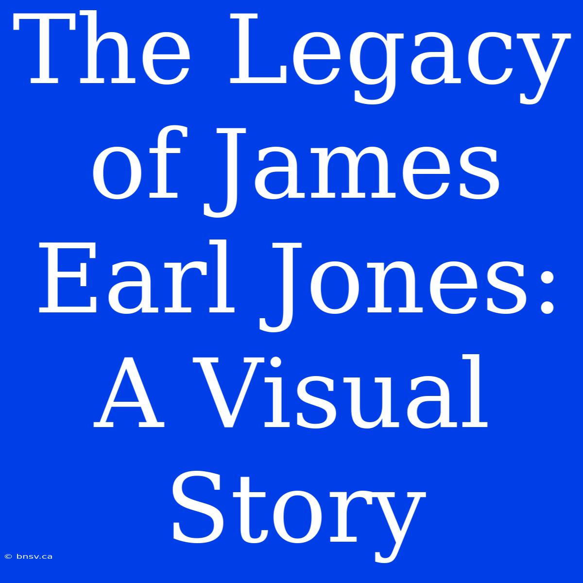 The Legacy Of James Earl Jones: A Visual Story