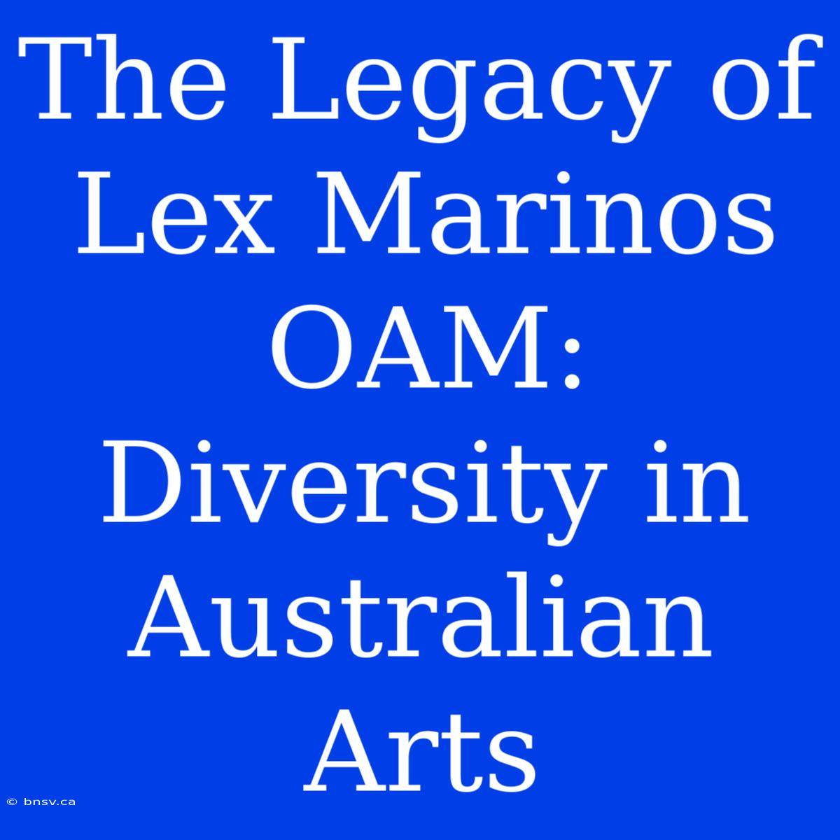 The Legacy Of Lex Marinos OAM: Diversity In Australian Arts