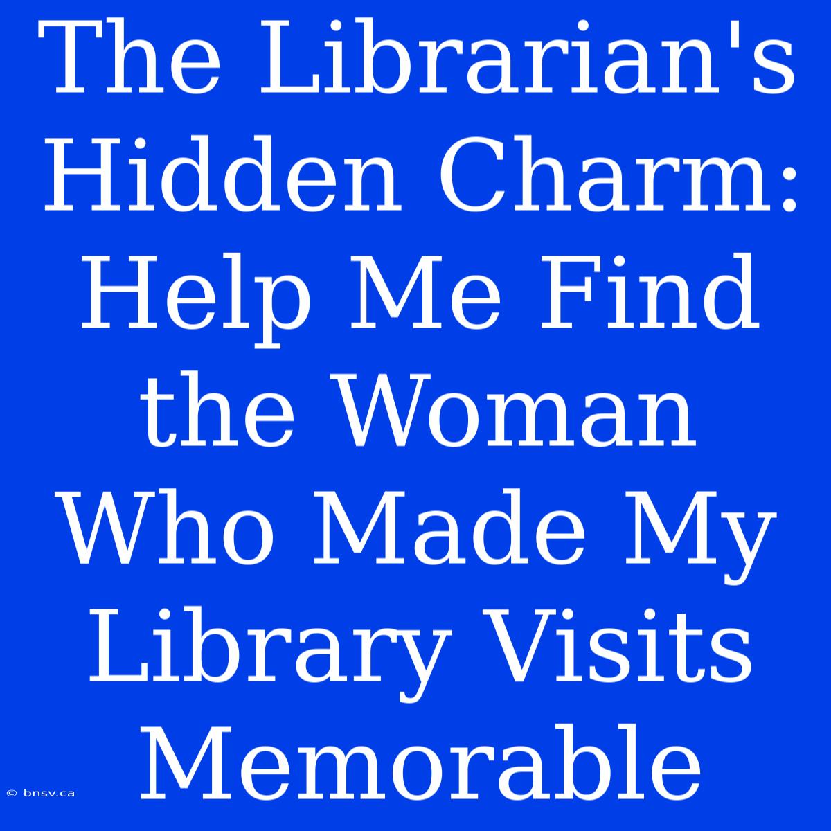 The Librarian's Hidden Charm: Help Me Find The Woman Who Made My Library Visits Memorable