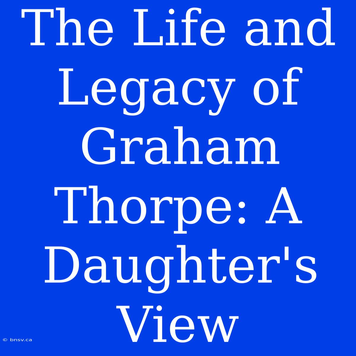 The Life And Legacy Of Graham Thorpe: A Daughter's View