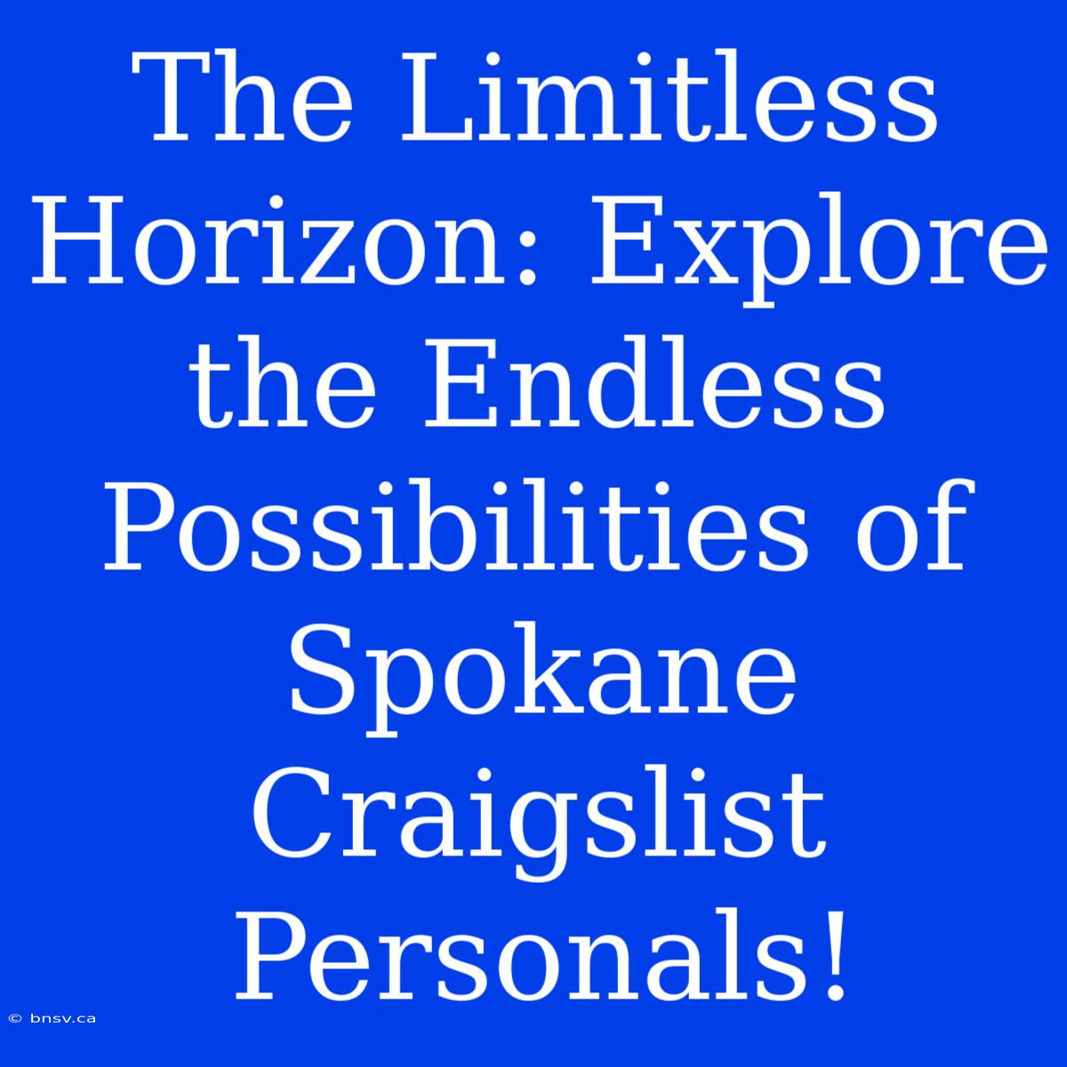 The Limitless Horizon: Explore The Endless Possibilities Of Spokane Craigslist Personals!