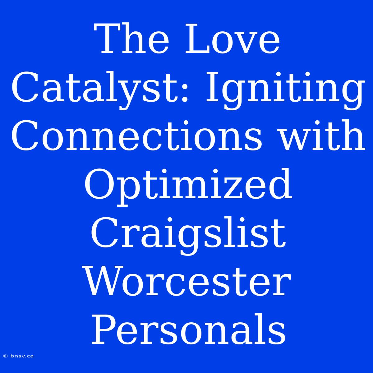 The Love Catalyst: Igniting Connections With Optimized Craigslist Worcester Personals