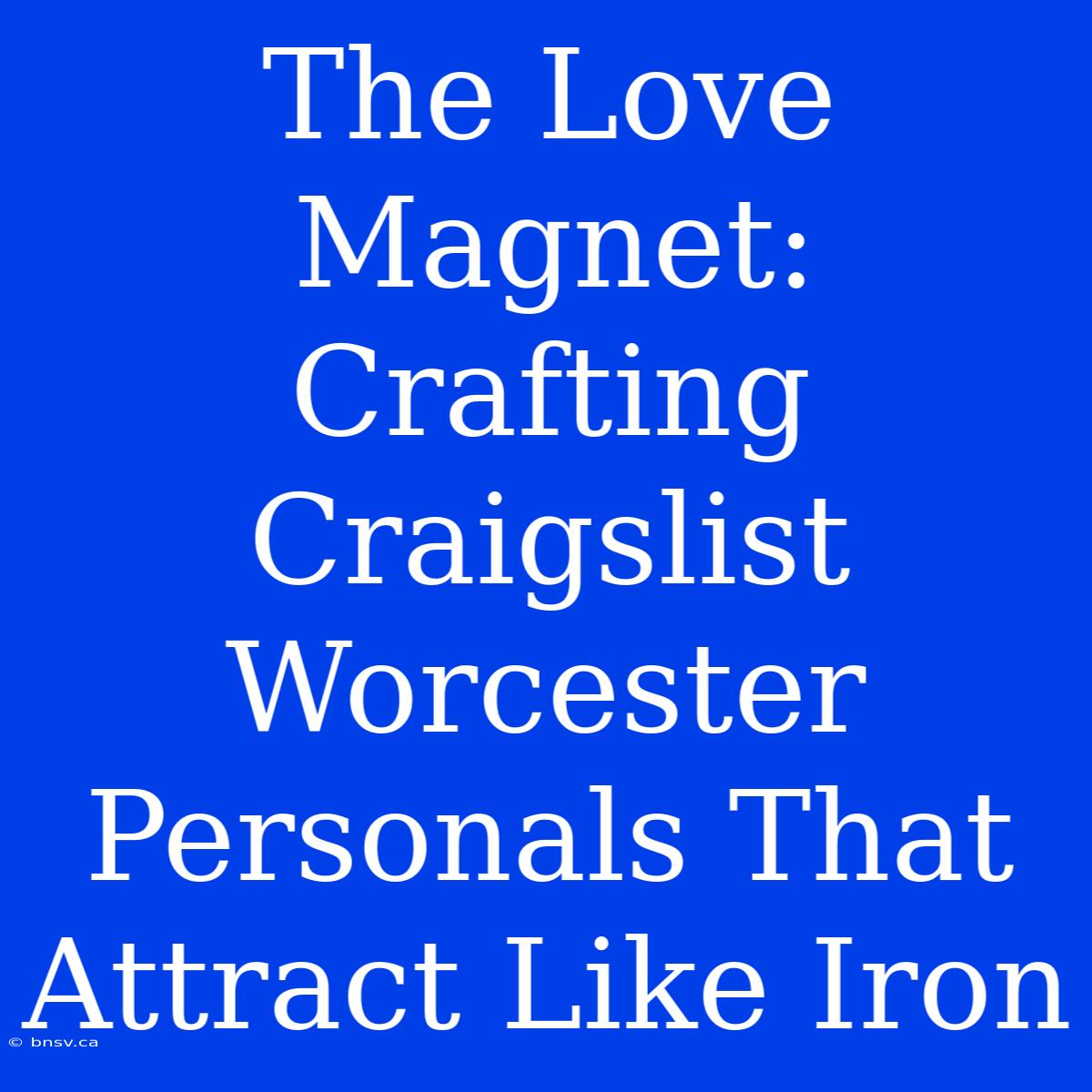 The Love Magnet: Crafting Craigslist Worcester Personals That Attract Like Iron