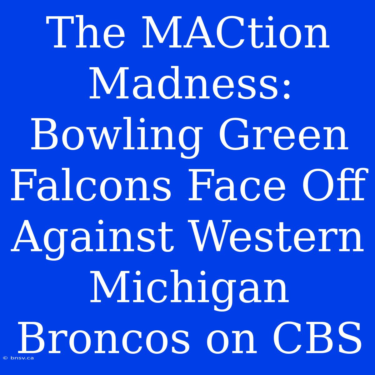 The MACtion Madness: Bowling Green Falcons Face Off Against Western Michigan Broncos On CBS