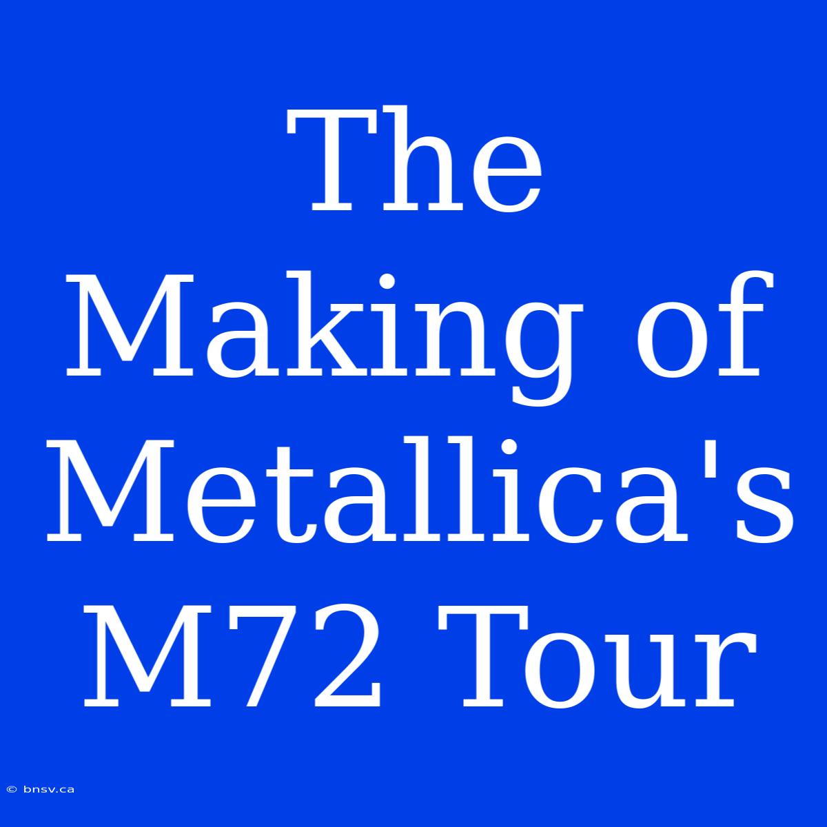 The Making Of Metallica's M72 Tour