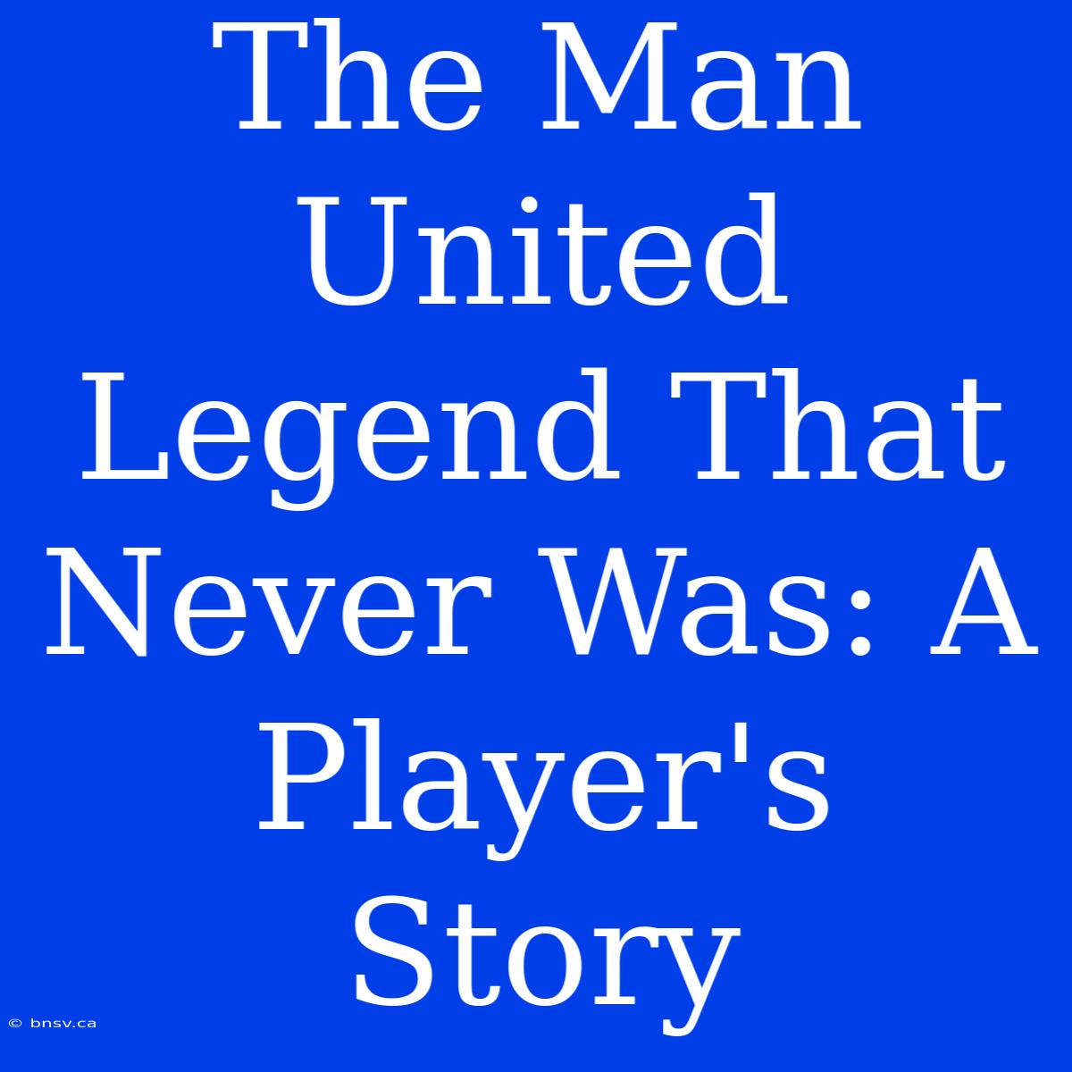 The Man United Legend That Never Was: A Player's Story