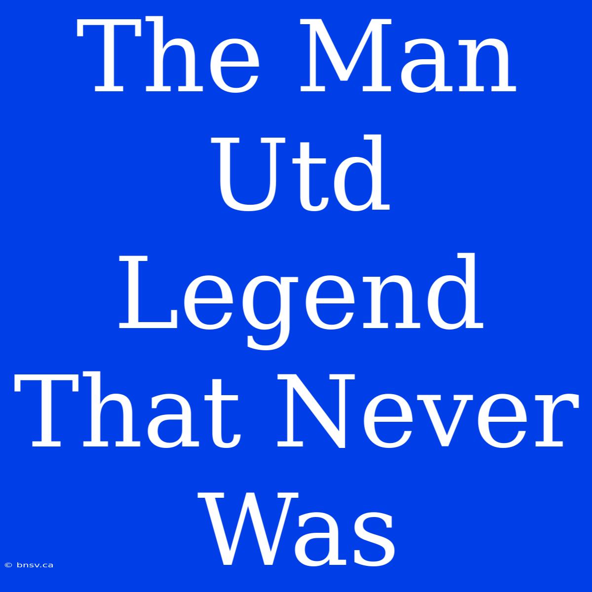 The Man Utd Legend That Never Was