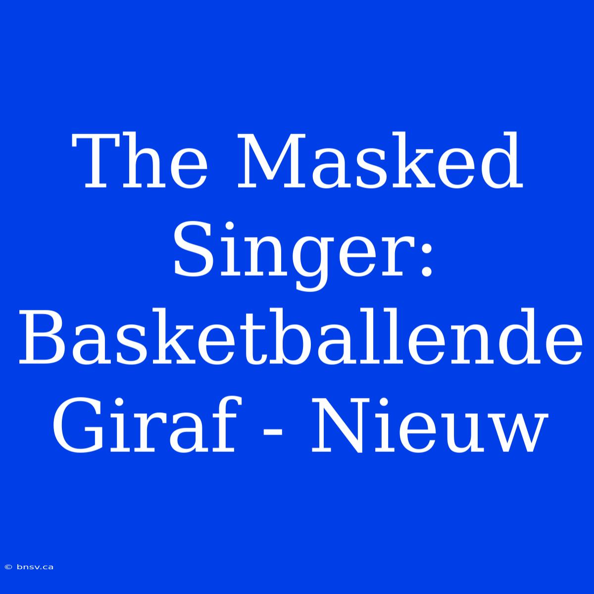 The Masked Singer: Basketballende Giraf - Nieuw