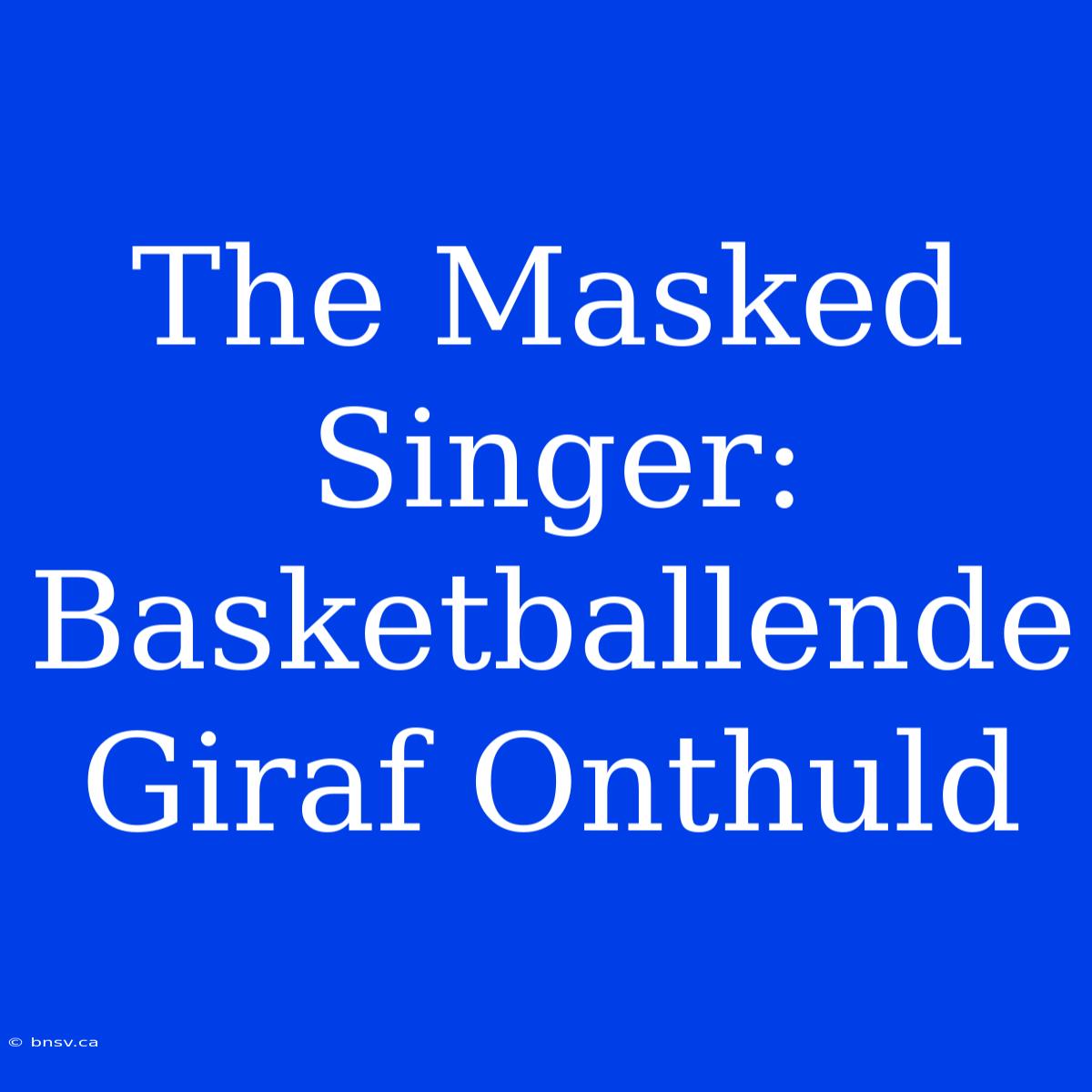 The Masked Singer: Basketballende Giraf Onthuld