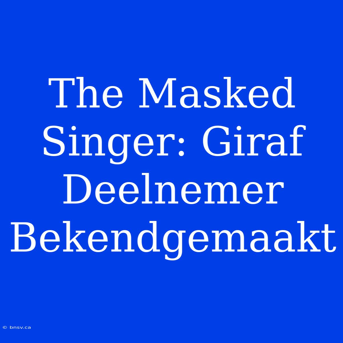 The Masked Singer: Giraf Deelnemer Bekendgemaakt