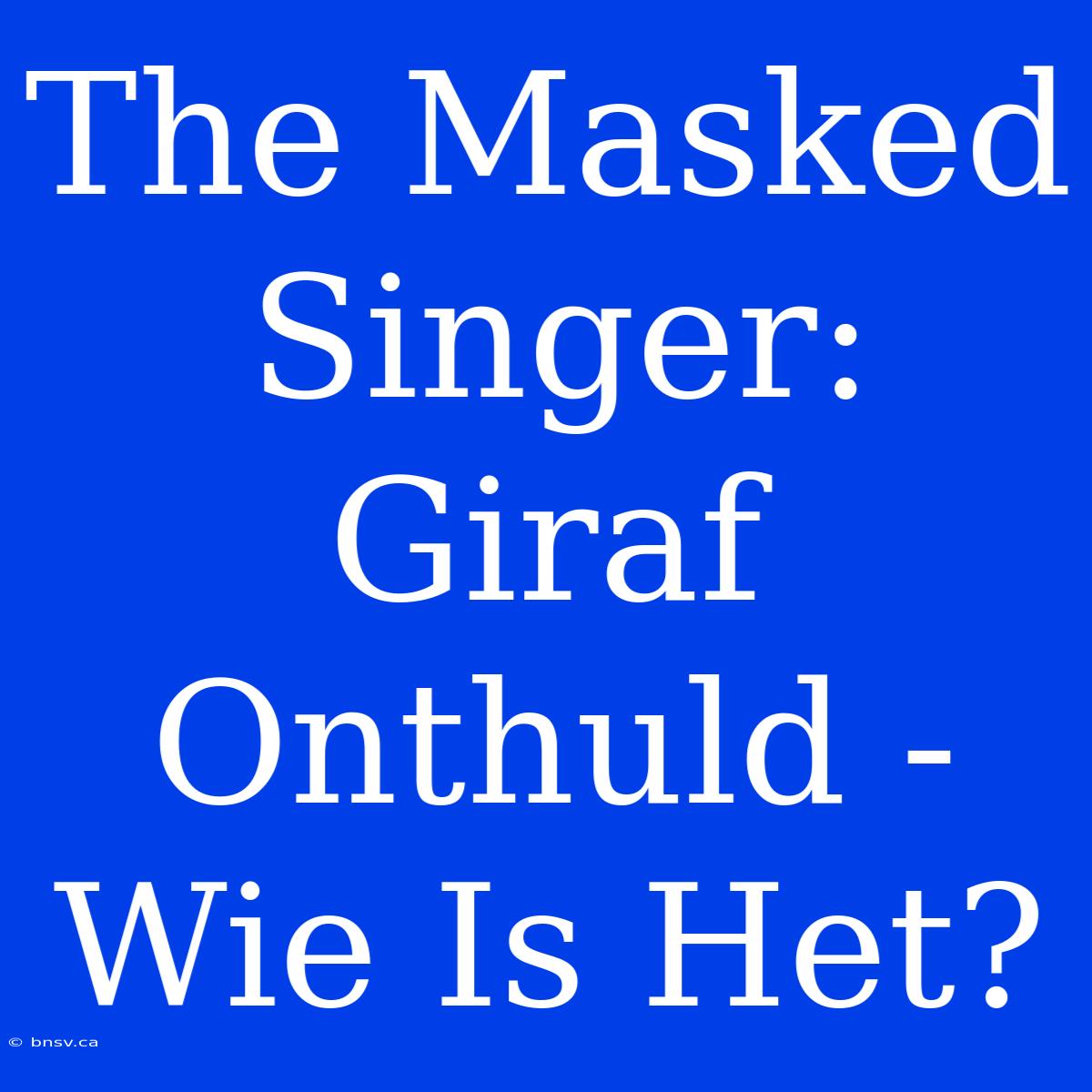 The Masked Singer: Giraf Onthuld - Wie Is Het?