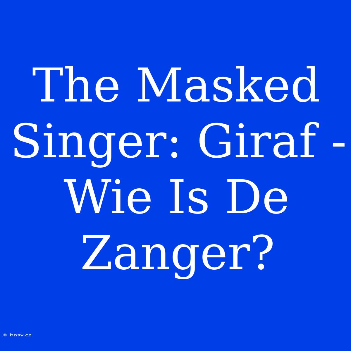 The Masked Singer: Giraf - Wie Is De Zanger?